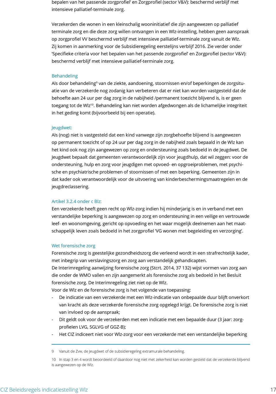 VV beschermd verblijf met intensieve palliatief-terminale zorg vanuit de Wlz. Zij komen in aanmerking voor de Subsidieregeling eerstelijns verblijf 2016.