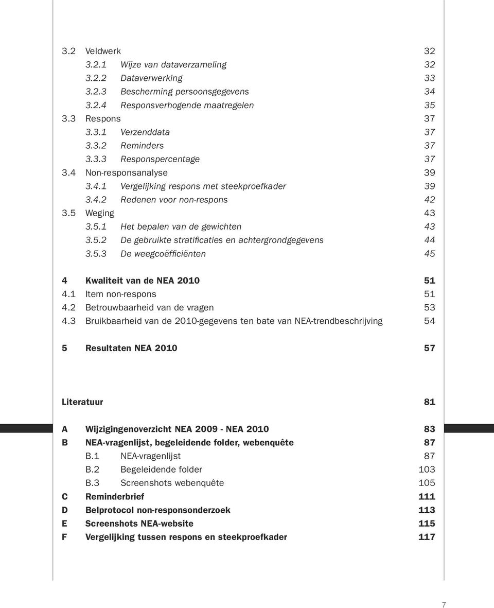 5.3 De weegcoëfficiënten 45 4 Kwaliteit van de NEA 2010 51 4.1 Item non-respons 51 4.2 Betrouwbaarheid van de vragen 53 4.