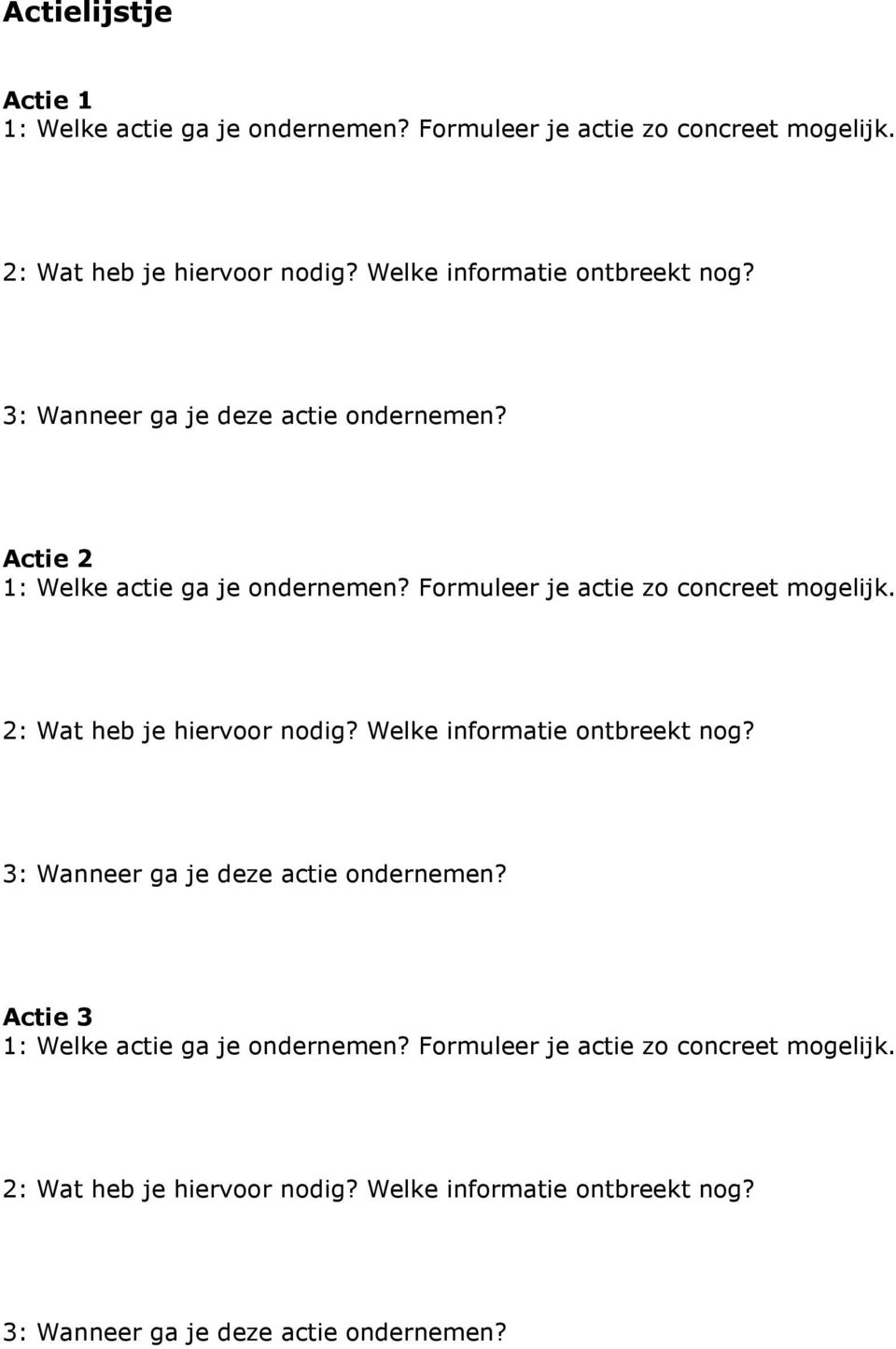 Frmuleer je actie z cncreet mgelijk. 2: Wat heb je hiervr ndig? Welke infrmatie ntbreekt ng? 3: Wanneer ga je deze actie ndernemen?