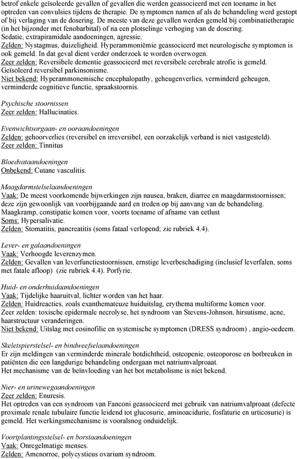 De meeste van deze gevallen werden gemeld bij combinatietherapie (in het bijzonder met fenobarbital) of na een plotselinge verhoging van de dosering. Sedatie, extrapiramidale aandoeningen, agressie.