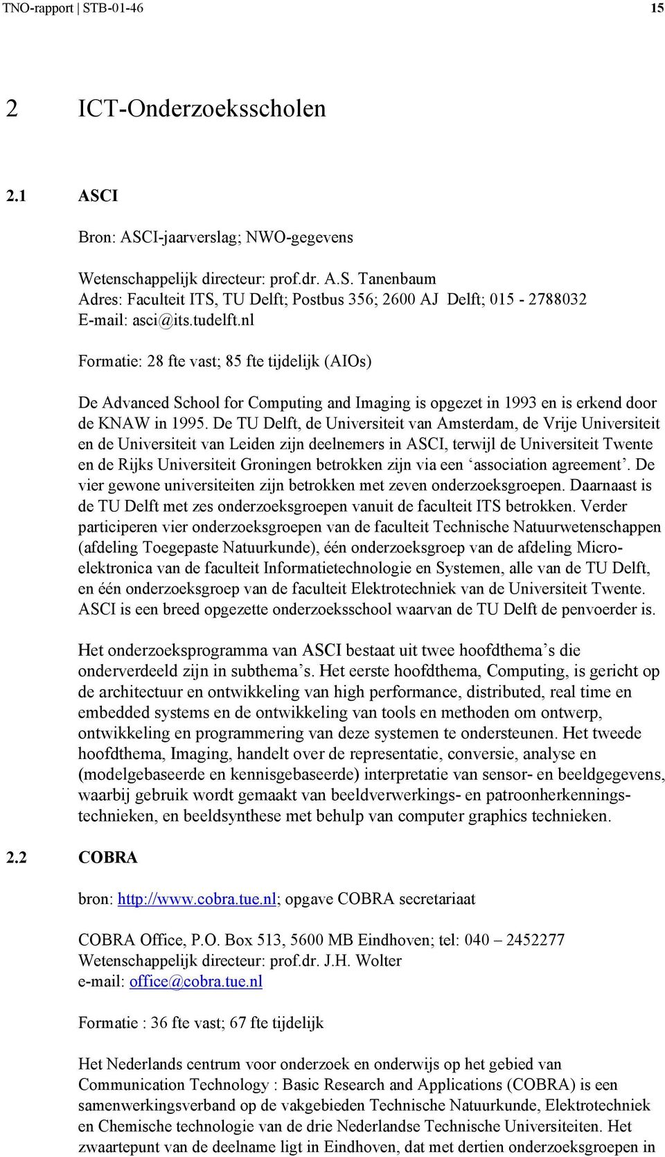 De TU Delft, de Universiteit van Amsterdam, de Vrije Universiteit en de Universiteit van Leiden zijn deelnemers in ASCI, terwijl de Universiteit Twente en de Rijks Universiteit Groningen betrokken