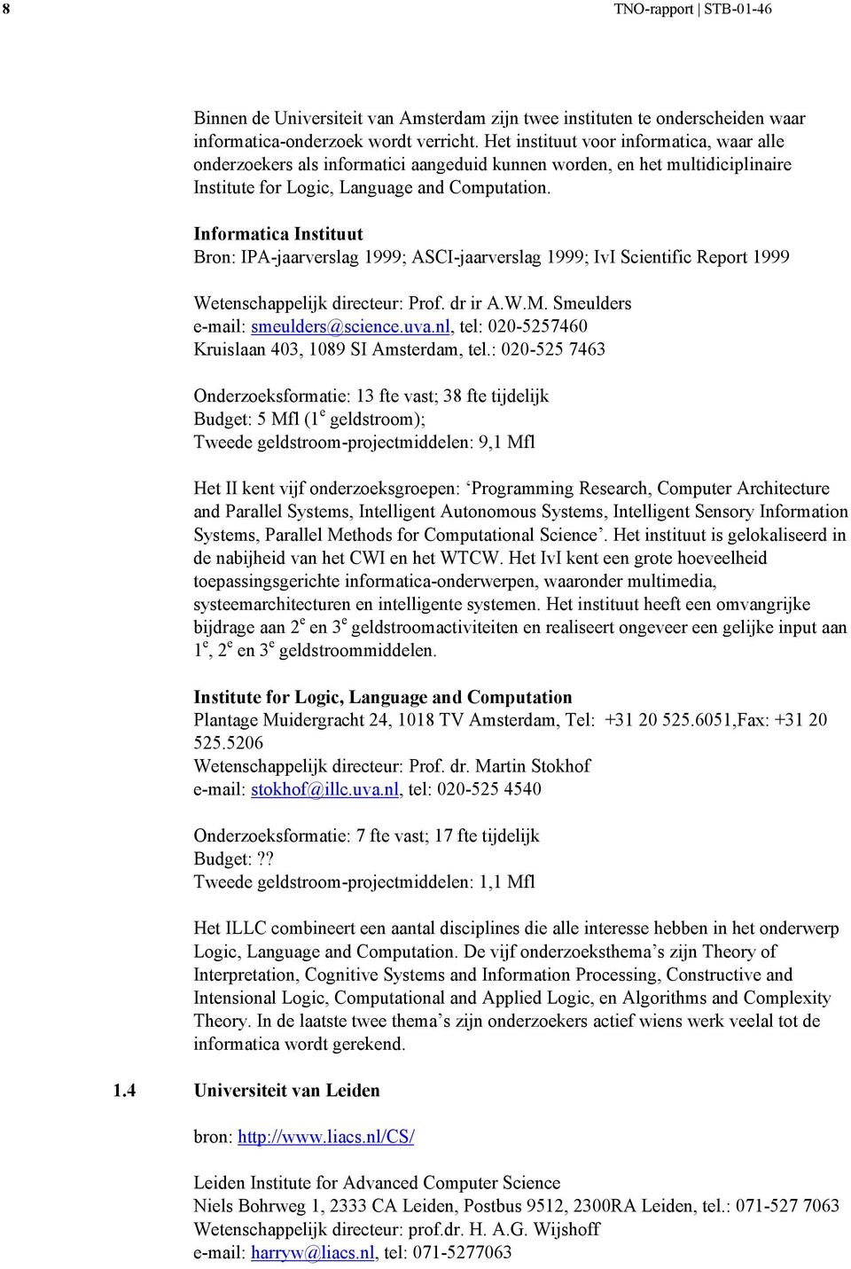 Informatica Instituut Bron: IPA-jaarverslag 1999; ASCI-jaarverslag 1999; IvI Scientific Report 1999 Wetenschappelijk directeur: Prof. dr ir A.W.M. Smeulders e-mail: smeulders@science.uva.