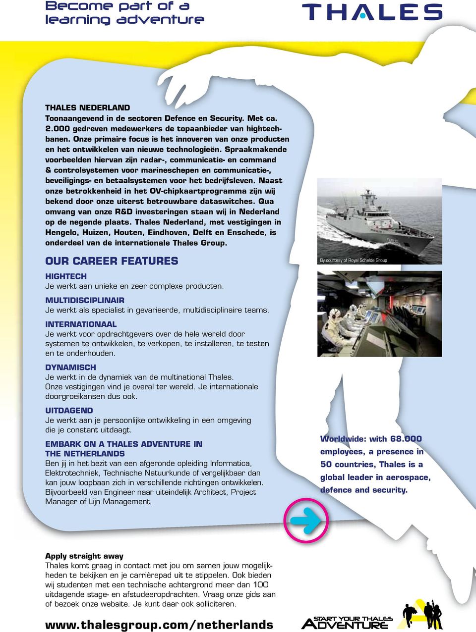 Spraakmakende voorbeelden hiervan zijn radar-, communicatie- en command & controlsystemen voor marineschepen en communicatie-, beveiligings- en betaalsystemen voor het bedrijfsleven.