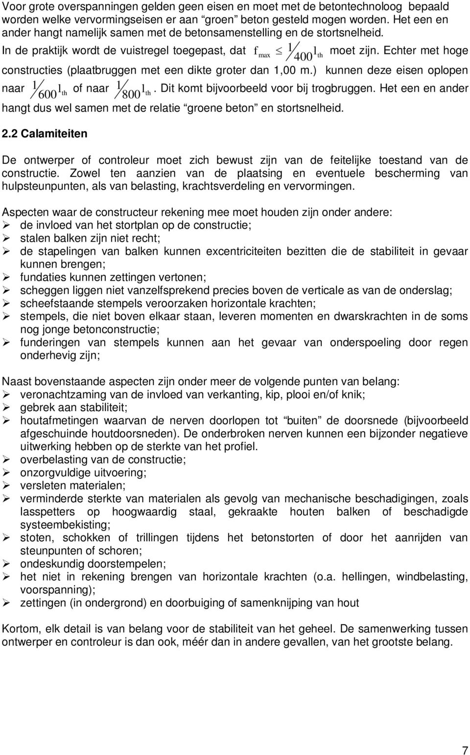 Echter met hoge constructies (plaatbruggen met een dikte groter dan 1,00 m.) kunnen deze eisen oplopen naar 1 600 l of naar 1 th 800 l. Dit komt bijvoorbeeld voor bij trogbruggen.