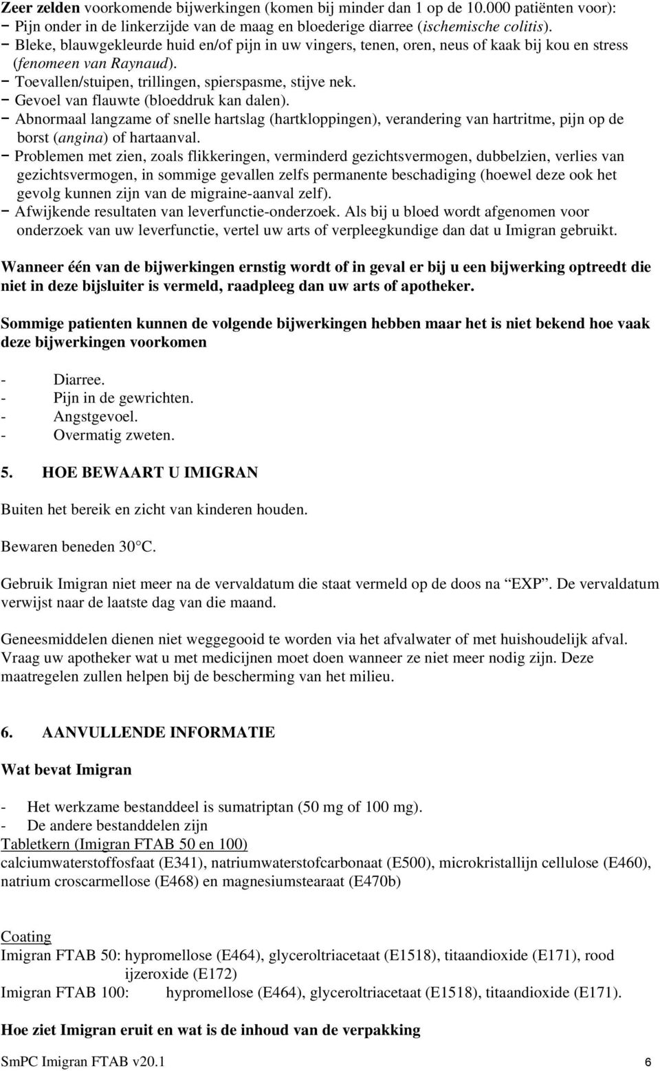 Gevoel van flauwte (bloeddruk kan dalen). Abnormaal langzame of snelle hartslag (hartkloppingen), verandering van hartritme, pijn op de borst (angina) of hartaanval.