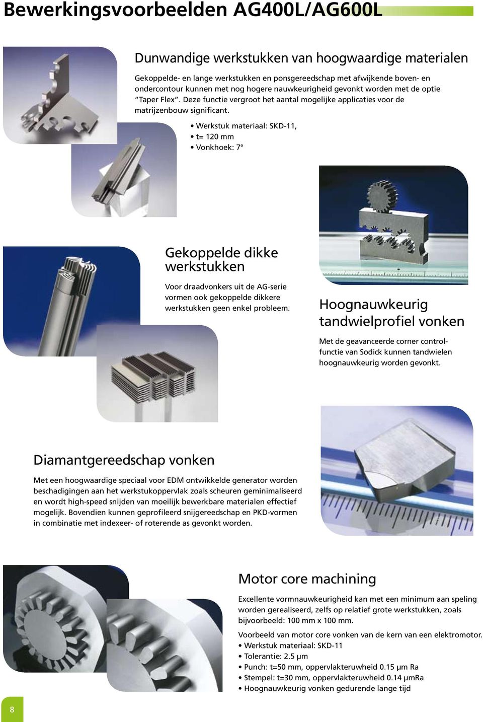 Werkstuk materiaal: SKD-11, t= 120 mm Vonkhoek: 7 Gekoppelde dikke werkstukken Voor draadvonkers uit de AG-serie vormen ook gekoppelde dikkere werkstukken geen enkel probleem.