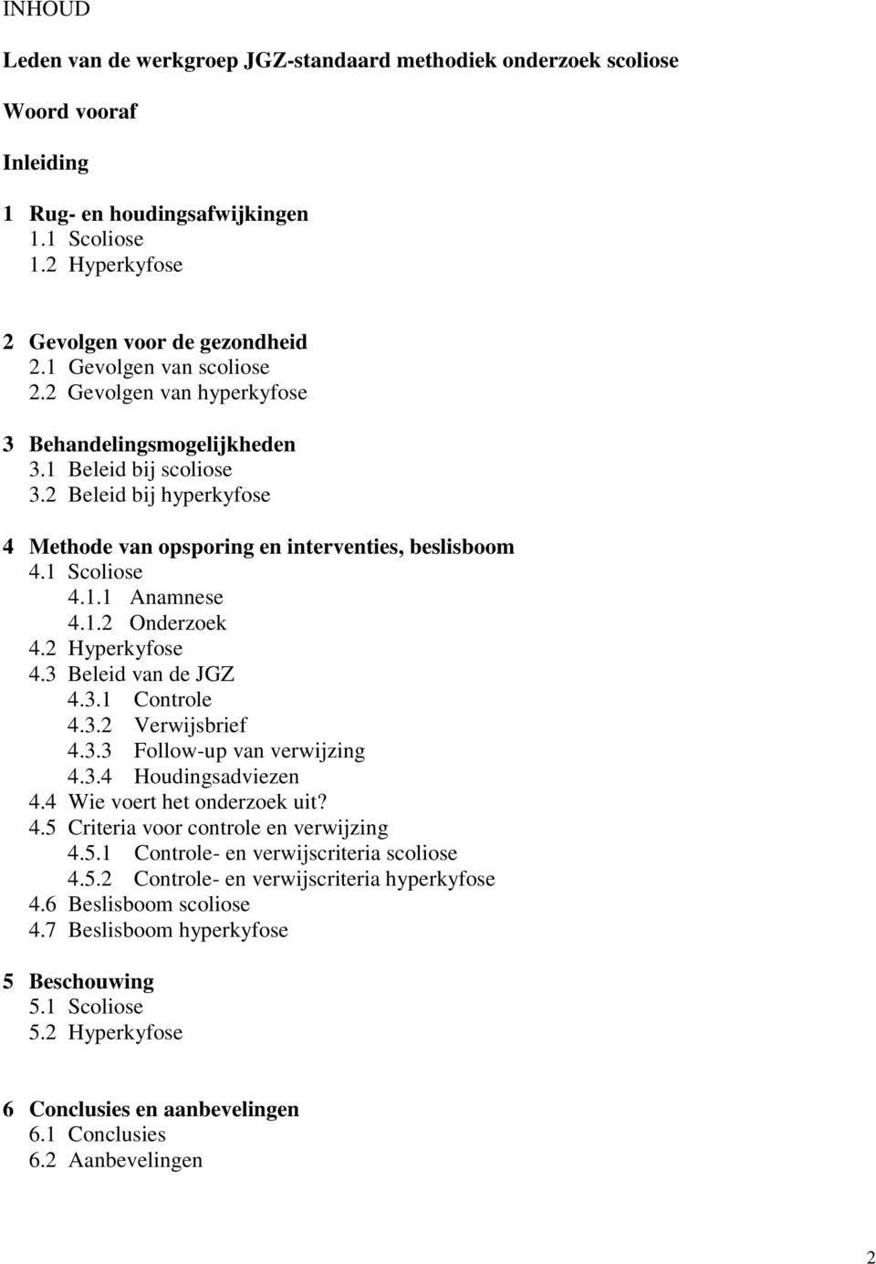 1. Onderzoek. Hyperkyfose. Beleid van de JGZ..1 Controle.. Verwijsbrief.. Follow-up van verwijzing.. Houdingsadviezen. Wie voert het onderzoek uit?. Criteria voor controle en verwijzing.