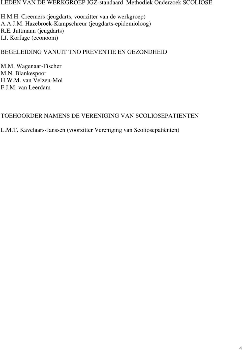 Juttmann (jeugdarts) I.J. Korfage (econoom) BEGELEIDING VANUIT TNO PREVENTIE EN GEZONDHEID M.M. Wagenaar-Fischer M.N. Blankespoor H.