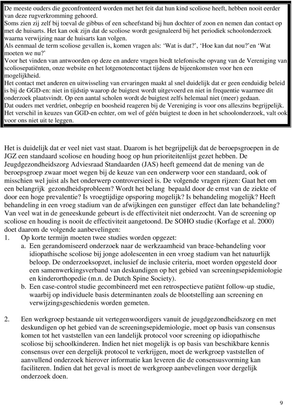 Het kan ook zijn dat de scoliose wordt gesignaleerd bij het periodiek schoolonderzoek waarna verwijzing naar de huisarts kan volgen.