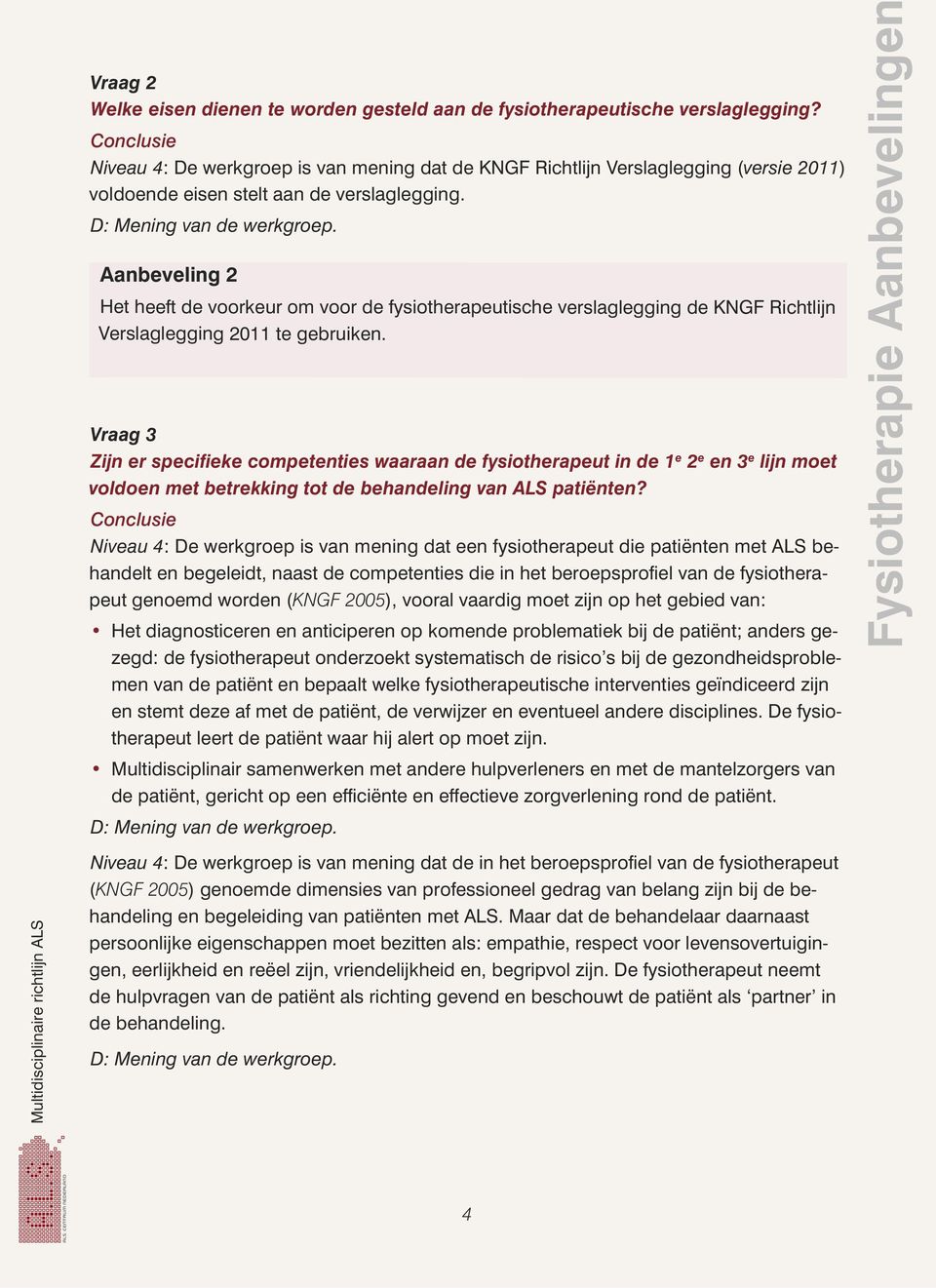 Aanbeveling 2 Het heeft de voorkeur om voor de fysiotherapeutische verslaglegging de KNGF Richtlijn Verslaglegging 2011 te gebruiken.