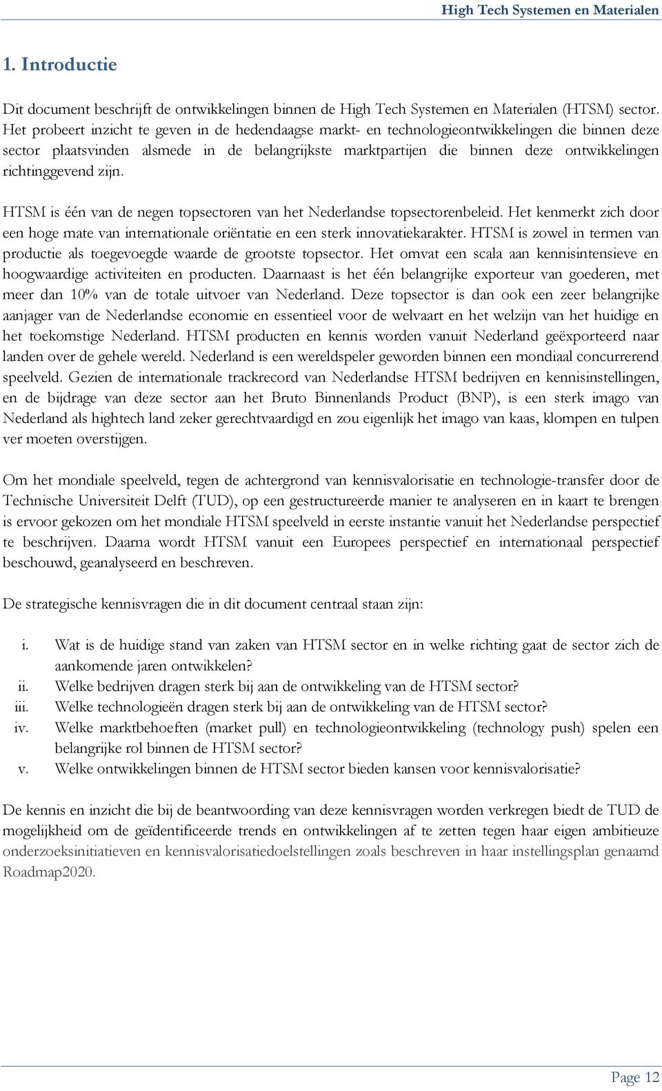 richtinggevend zijn. HTSM is één van de negen topsectoren van het Nederlandse topsectorenbeleid. Het kenmerkt zich door een hoge mate van internationale oriëntatie en een sterk innovatiekarakter.