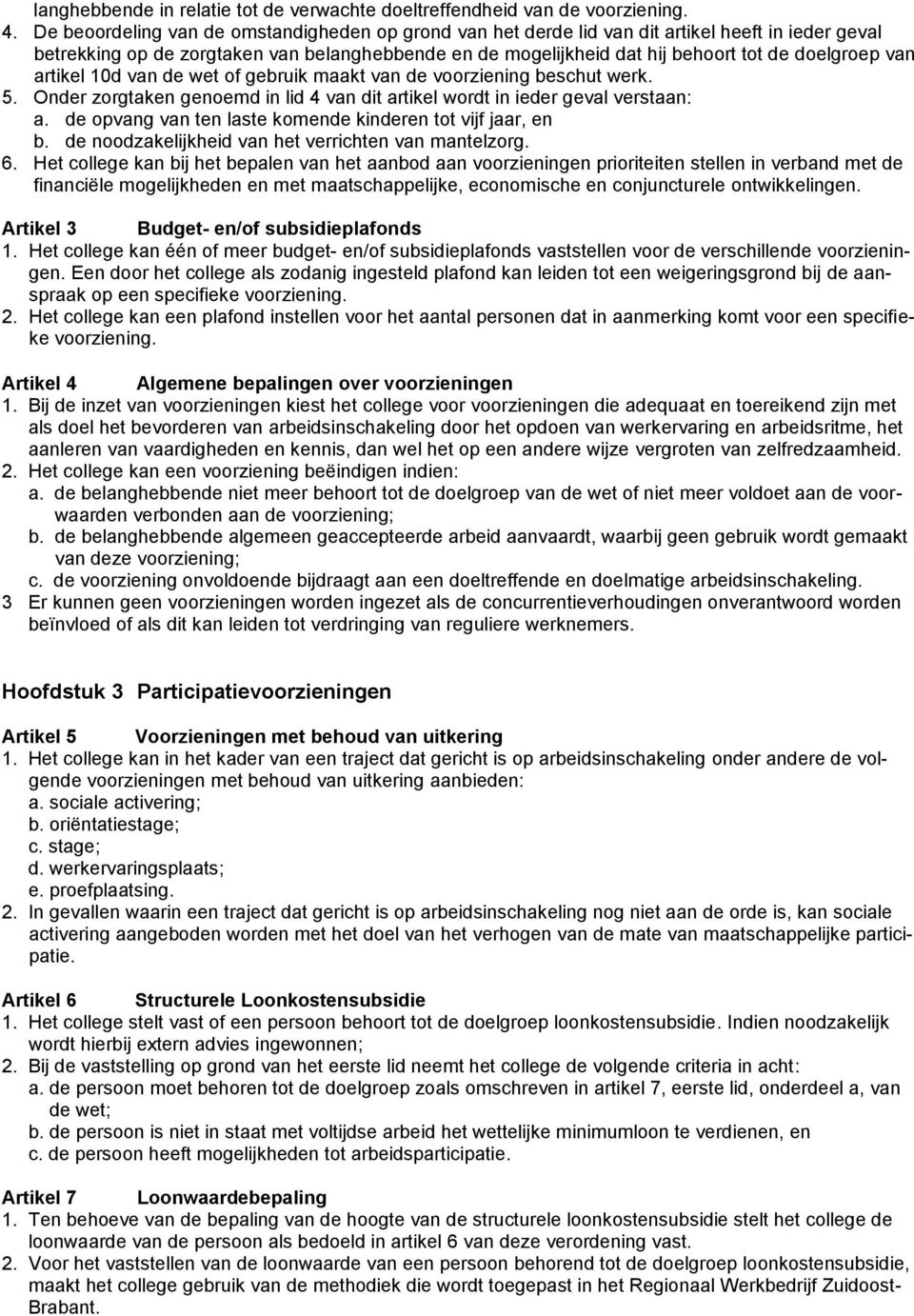 van artikel 10d van de wet of gebruik maakt van de voorziening beschut werk. 5. Onder zorgtaken genoemd in lid 4 van dit artikel wordt in ieder geval verstaan: a.