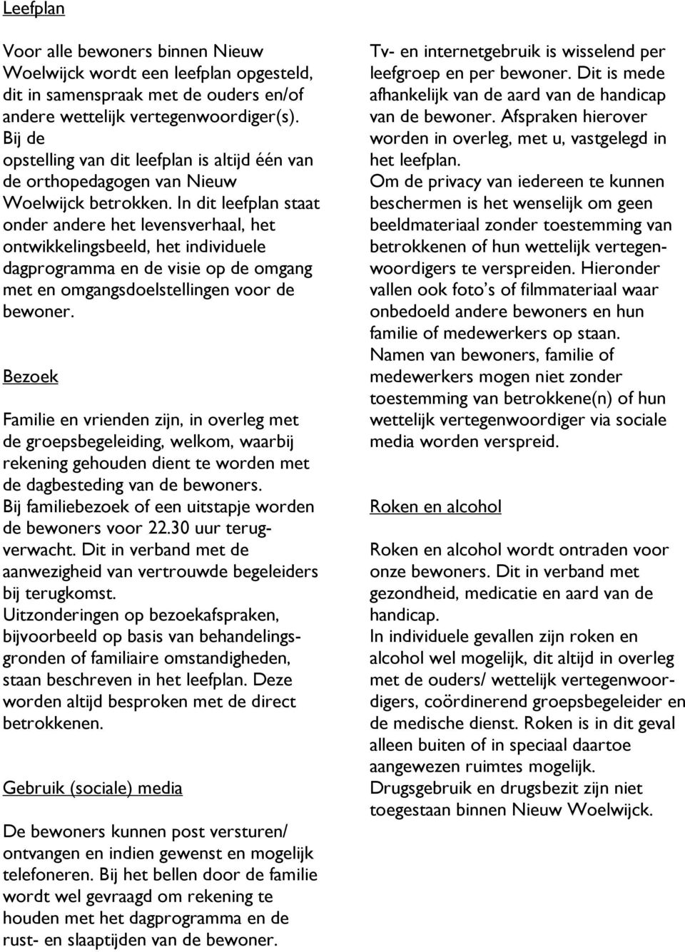 In dit leefplan staat onder andere het levensverhaal, het ontwikkelingsbeeld, het individuele dagprogramma en de visie op de omgang met en omgangsdoelstellingen voor de bewoner.