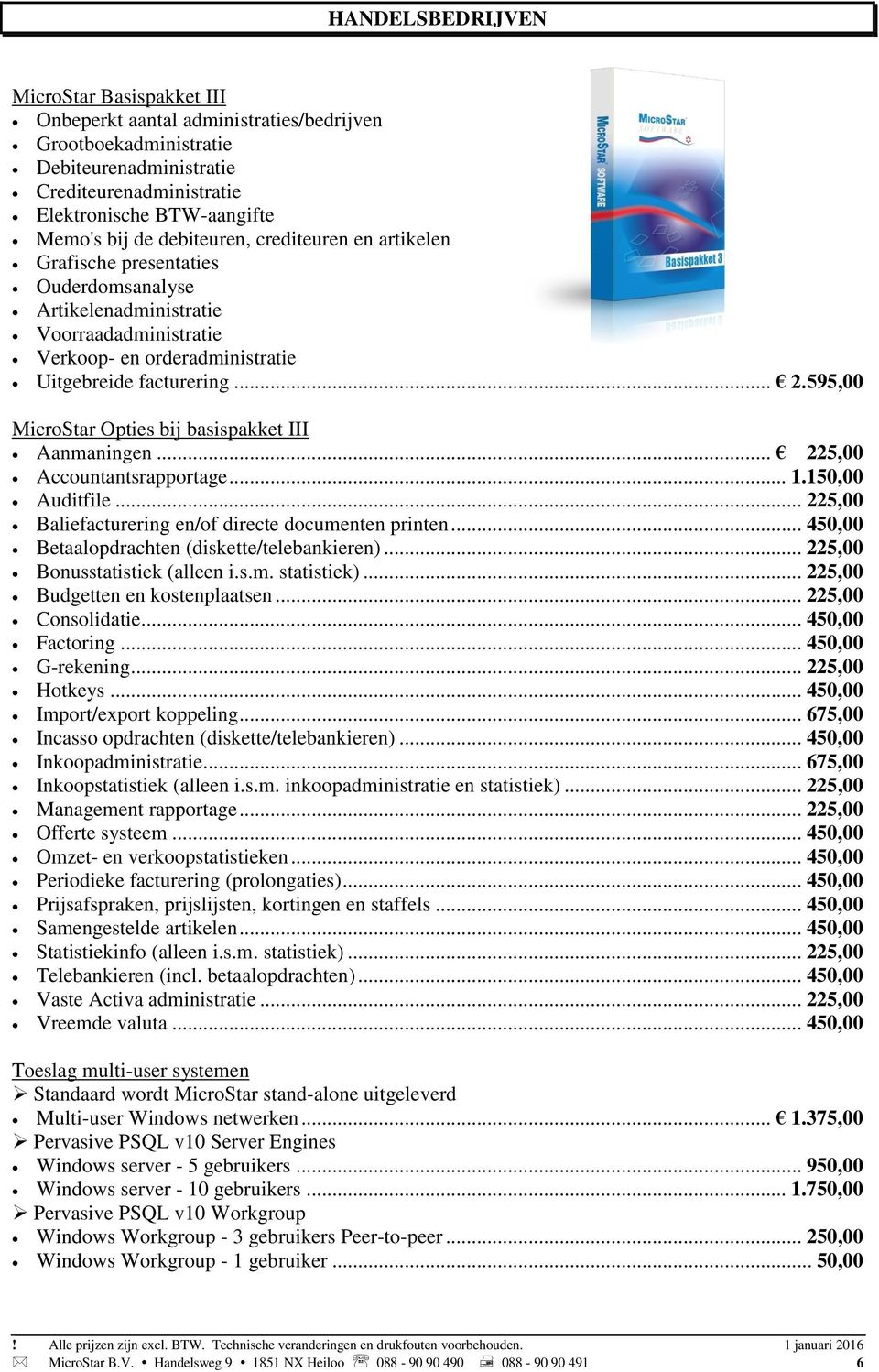 .. 225,00 Accountantsrapportage... 1.150,00 Auditfile... 225,00 Baliefacturering en/of directe documenten printen... 450,00 Betaalopdrachten (diskette/telebankieren)... 225,00 Bonusstatistiek (alleen i.