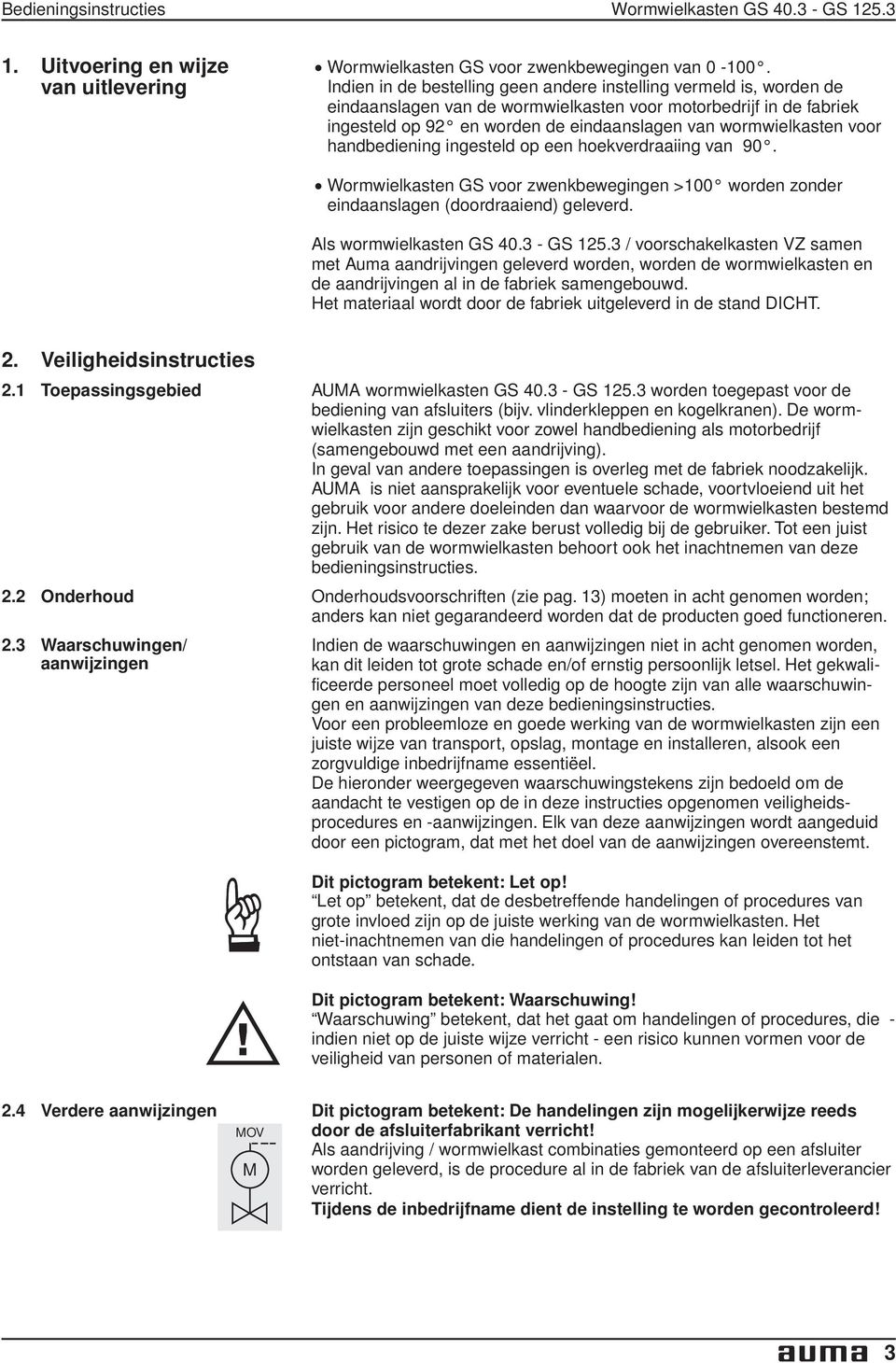 voor handbediening ingesteld op een hoekverdraaiing van 90.. Wormwielkasten GS voor zwenkbewegingen >100 worden zonder eindaanslagen (doordraaiend) geleverd. Als wormwielkasten GS 40.3 - GS 125.