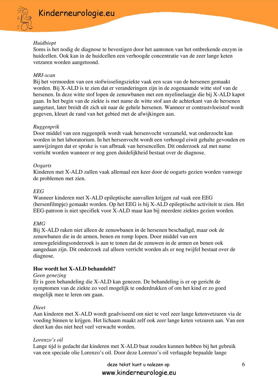 MRI-scan Bij het vermoeden van een stofwisselingsziekte vaak een scan van de hersenen gemaakt worden. Bij X-ALD is te zien dat er veranderingen zijn in de zogenaamde witte stof van de hersenen.