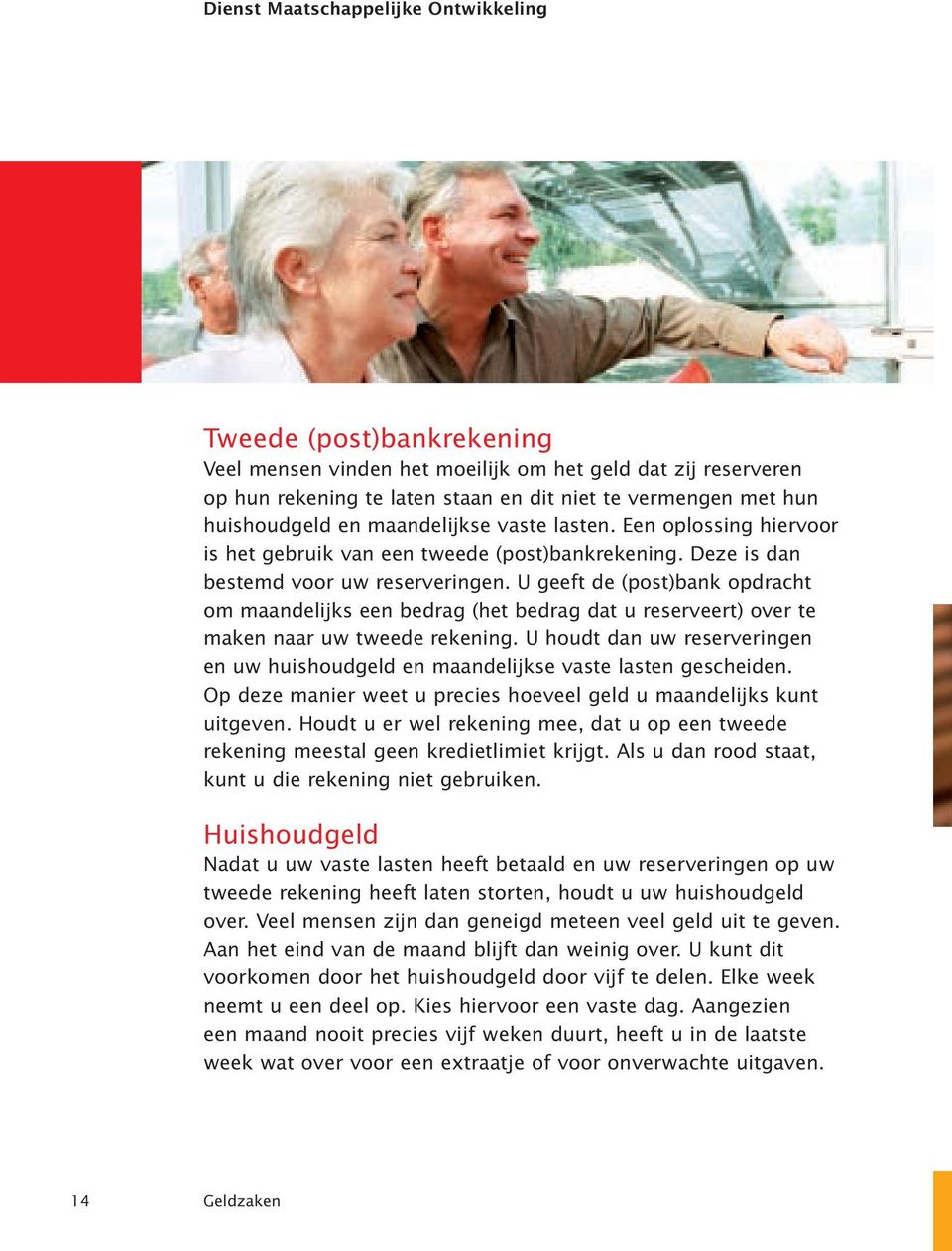 U geeft de (post)bank opdracht om maandelijks een bedrag (het bedrag dat u reserveert) over te maken naar uw tweede rekening.