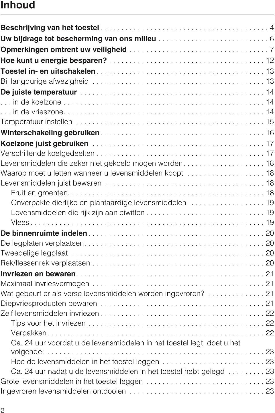 ..17 Verschillende koelgedeelten...17 Levensmiddelen die zeker niet gekoeld mogen worden....18 Waarop moet u letten wanneer u levensmiddelen koopt...18 Levensmiddelen juist bewaren.