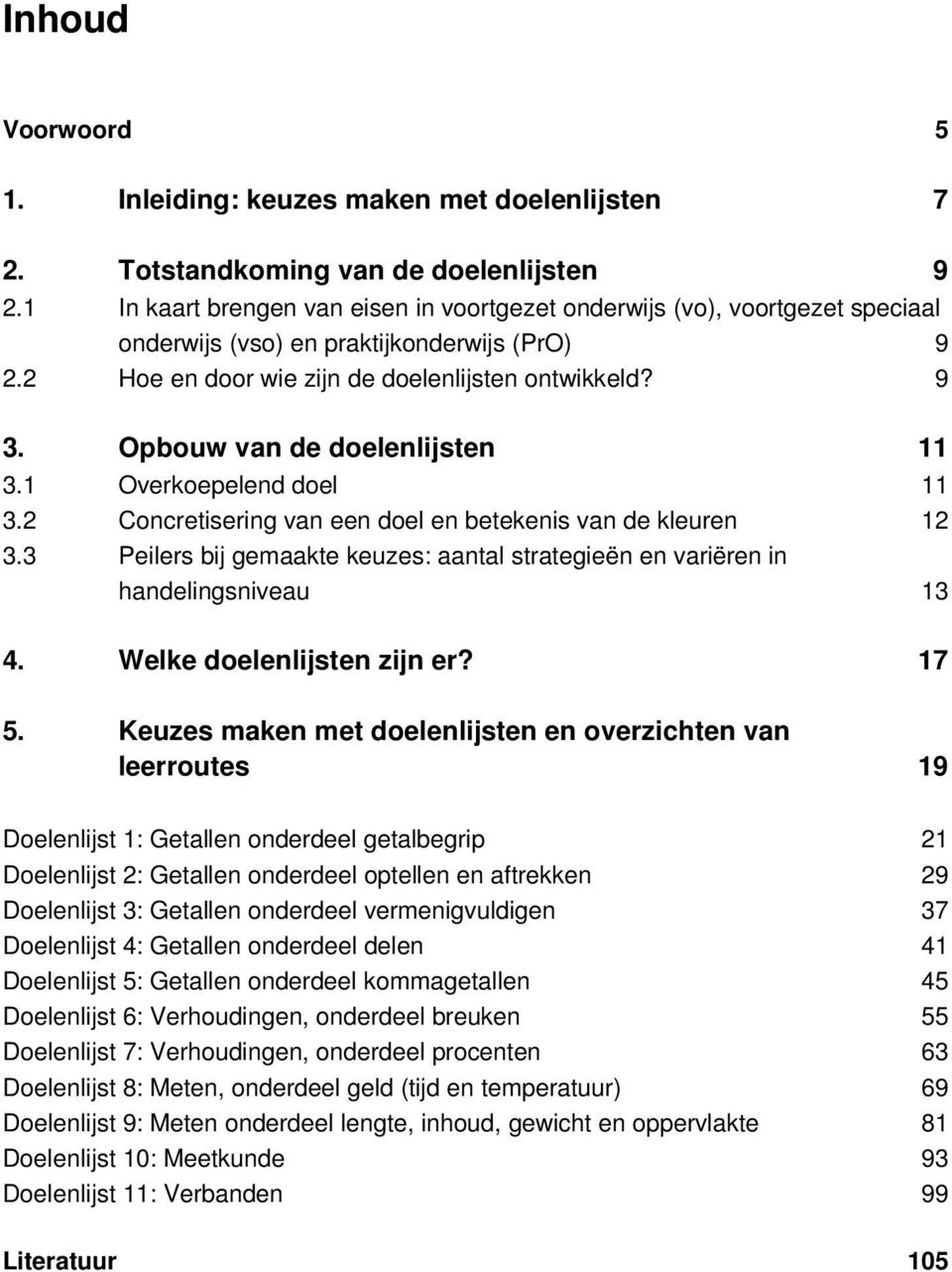 Opbouw van de doelenlijsten 3. Overkoepelend doel 3.2 Concretisering van een doel en betekenis van de kleuren 2 3.3 Peilers bij gemaakte keuzes: aantal strategieën en variëren in handelingsniveau 3 4.