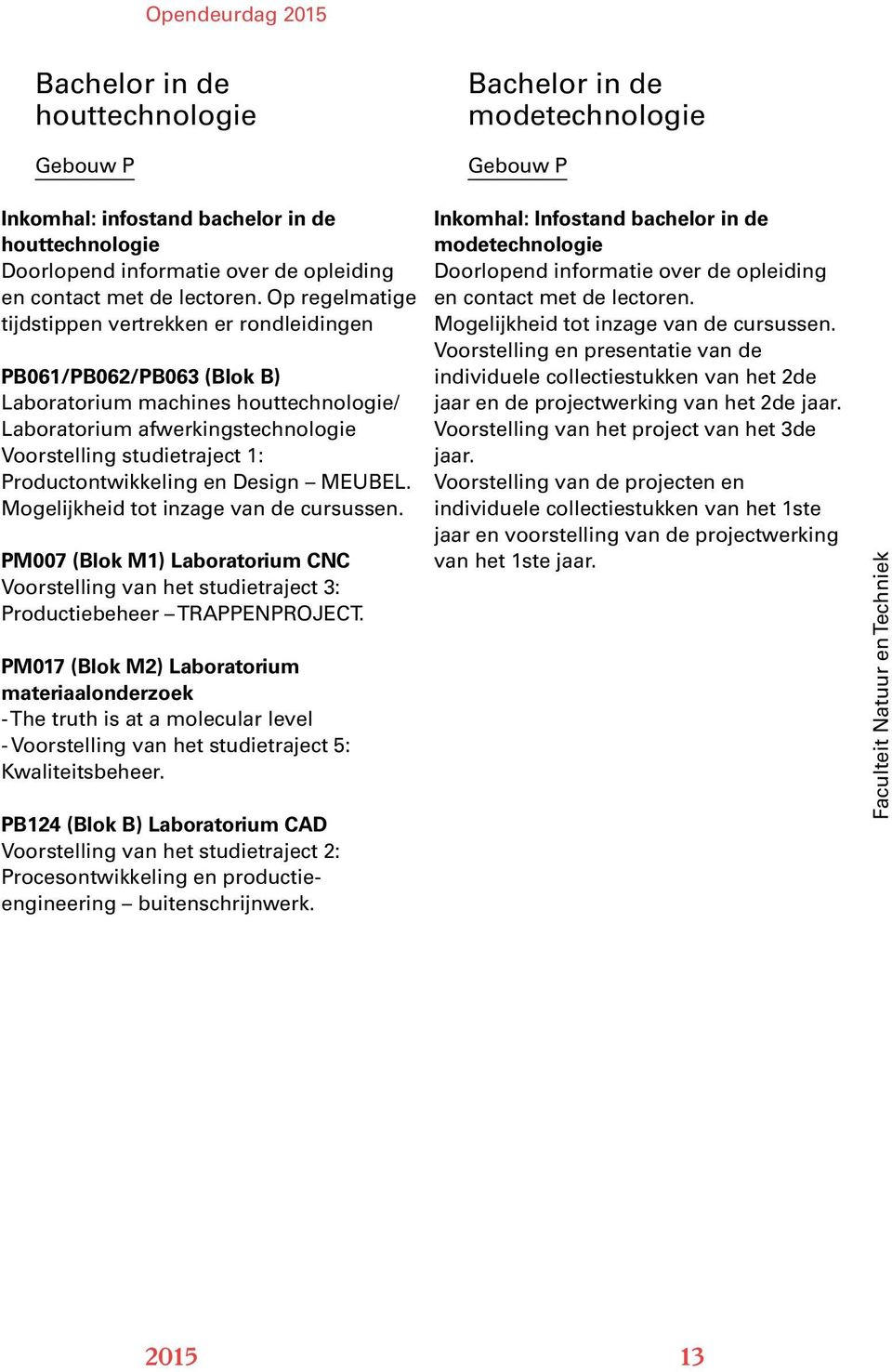 Op regelmatige tijdstippen vertrekken er rondleidingen PB061/PB062/PB063 (Blok B) Laboratorium machines houttechnologie/ Laboratorium afwerkingstechnologie Voorstelling studietraject 1: