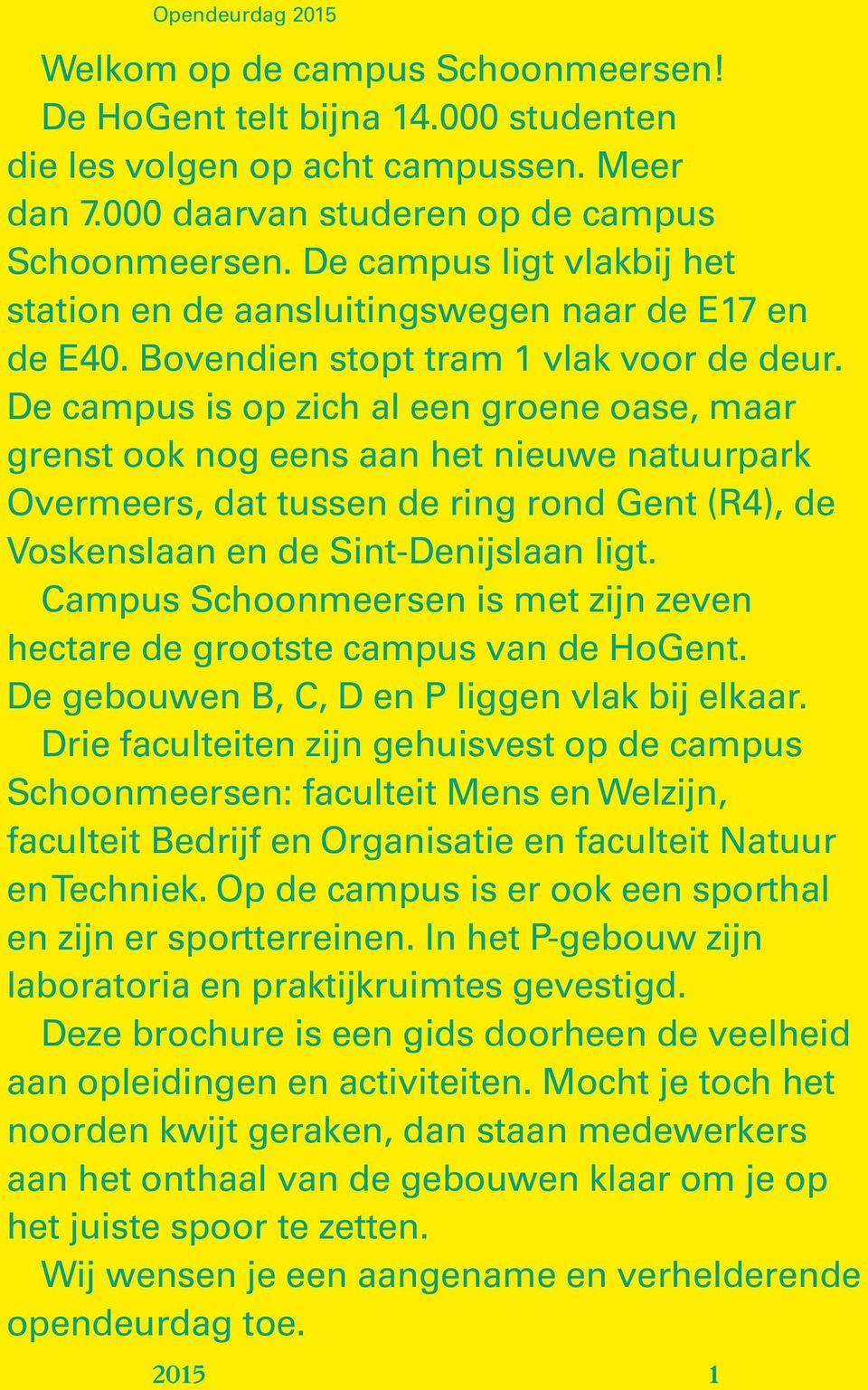 De campus is op zich al een groene oase, maar grenst ook nog eens aan het nieuwe natuurpark Overmeers, dat tussen de ring rond Gent (R4), de Voskenslaan en de Sint-Denijslaan ligt.