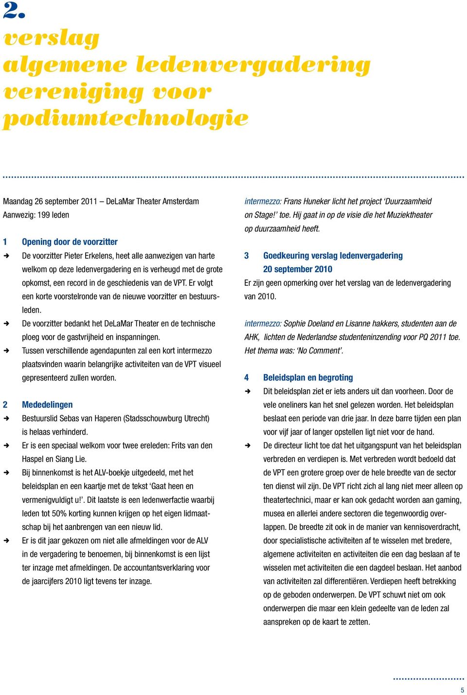 Er volgt een korte voorstelronde van de nieuwe voorzitter en bestuursleden. De voorzitter bedankt het DeLaMar Theater en de technische ploeg voor de gastvrijheid en inspanningen.