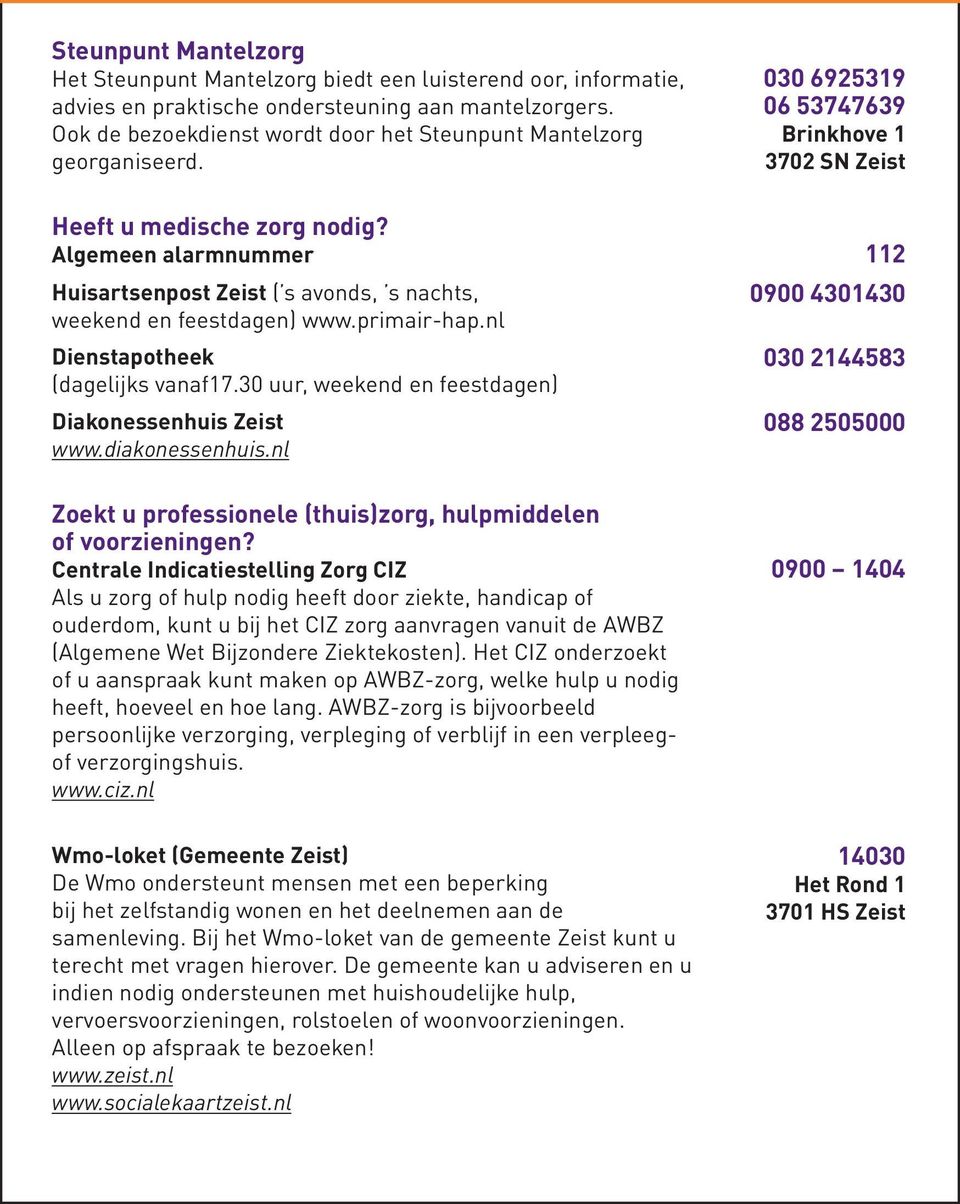 Algemeen alarmnummer 112 Huisartsenpost Zeist ( s avonds, s nachts, weekend en feestdagen) www.primair-hap.nl Dienstapotheek (dagelijks vanaf17.