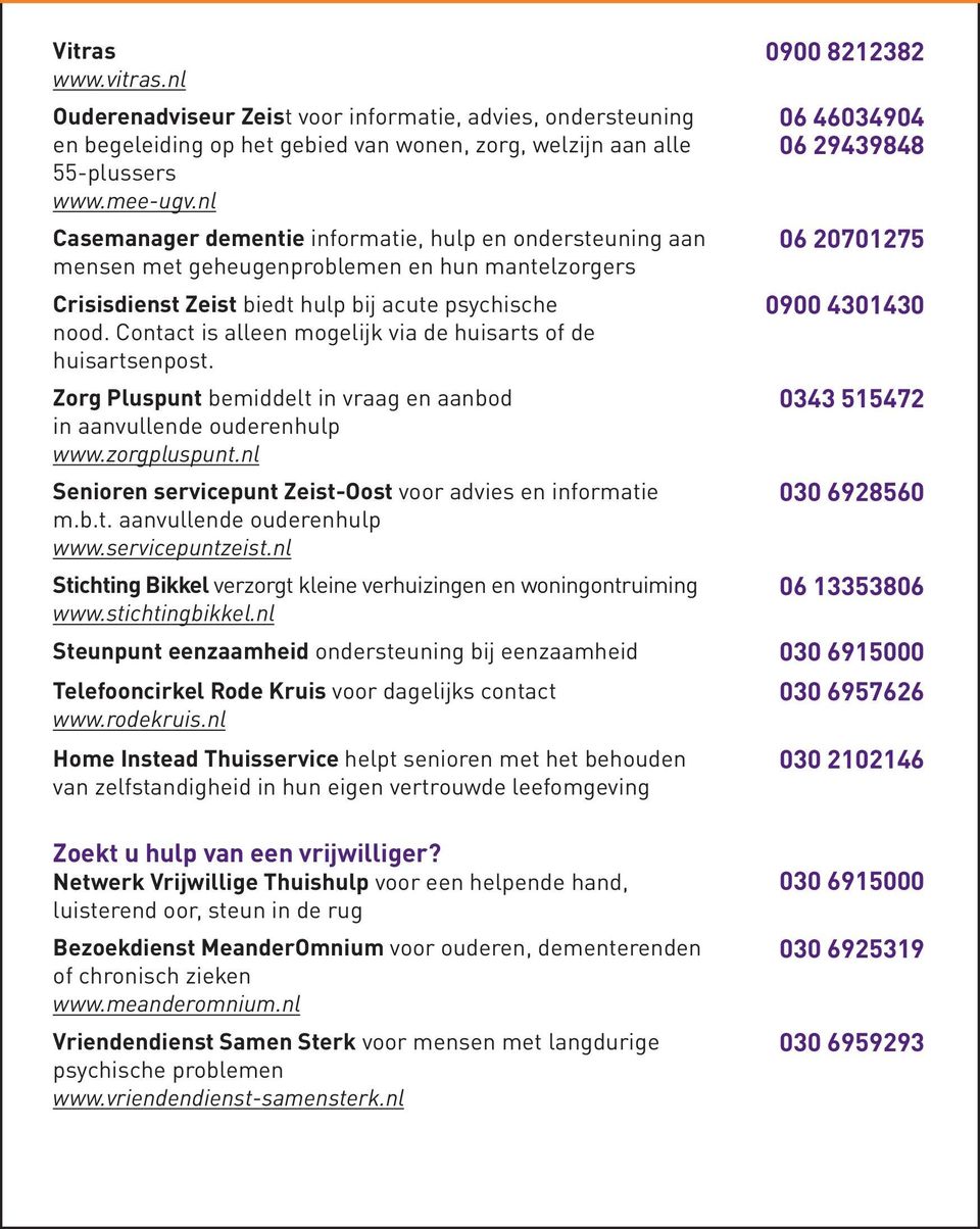 Contact is alleen mogelijk via de huisarts of de huisartsenpost. Zorg Pluspunt bemiddelt in vraag en aanbod in aanvullende ouderenhulp www.zorgpluspunt.