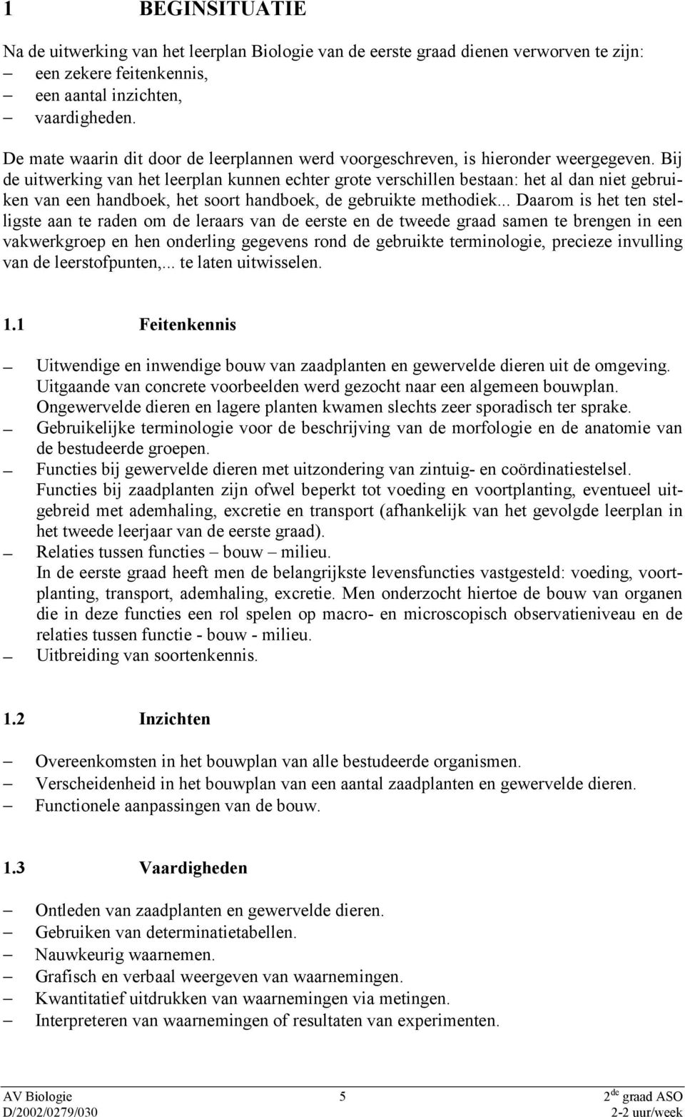 Bij de uitwerking van het leerplan kunnen echter grote verschillen bestaan: het al dan niet gebruiken van een handboek, het soort handboek, de gebruikte methodiek.