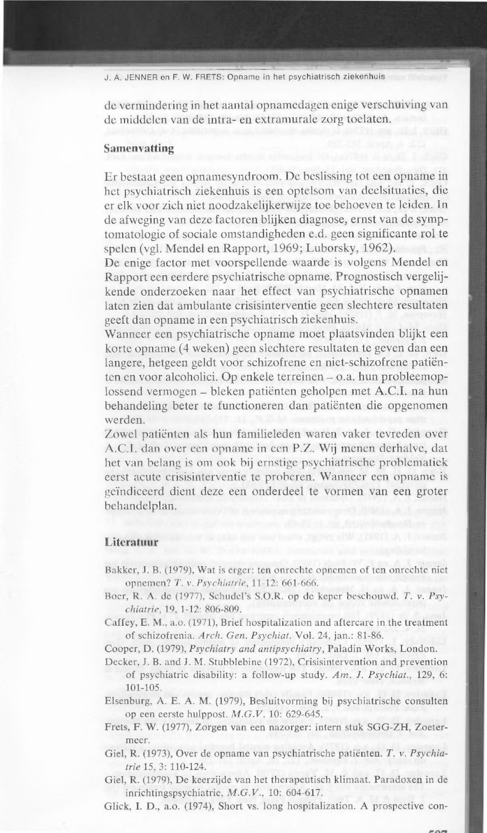 De beslissing tot een opname in het psychiatrisch ziekenhuis is een optelsom van deelsituaties, die er elk voor zich niet noodzakelijkerwijze toe behoeven te leiden.