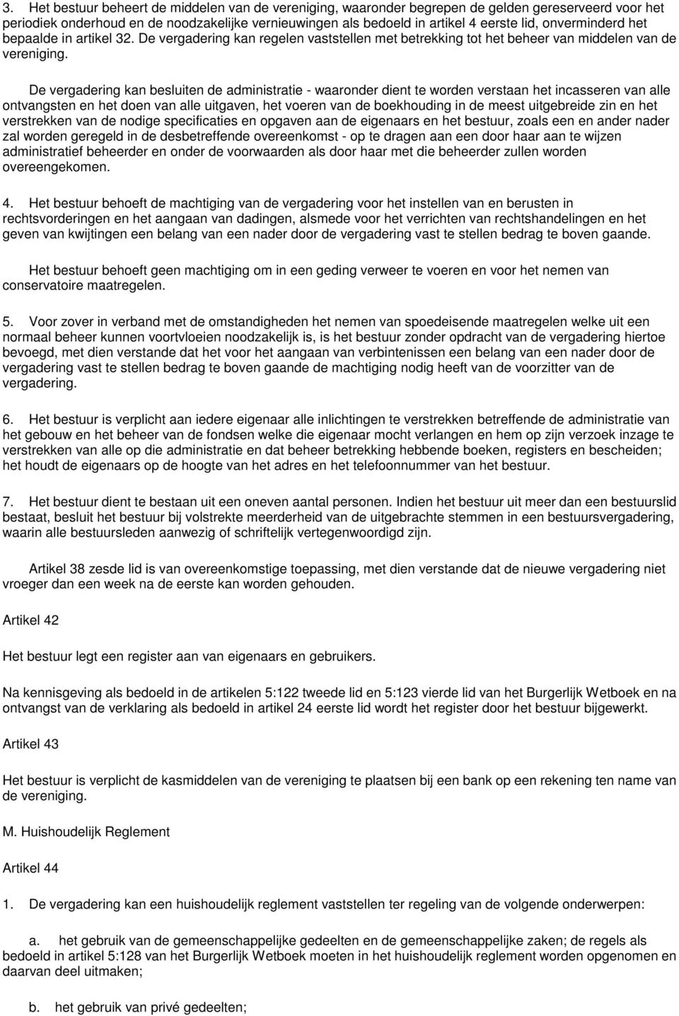 De vergadering kan besluiten de administratie - waaronder dient te worden verstaan het incasseren van alle ontvangsten en het doen van alle uitgaven, het voeren van de boekhouding in de meest