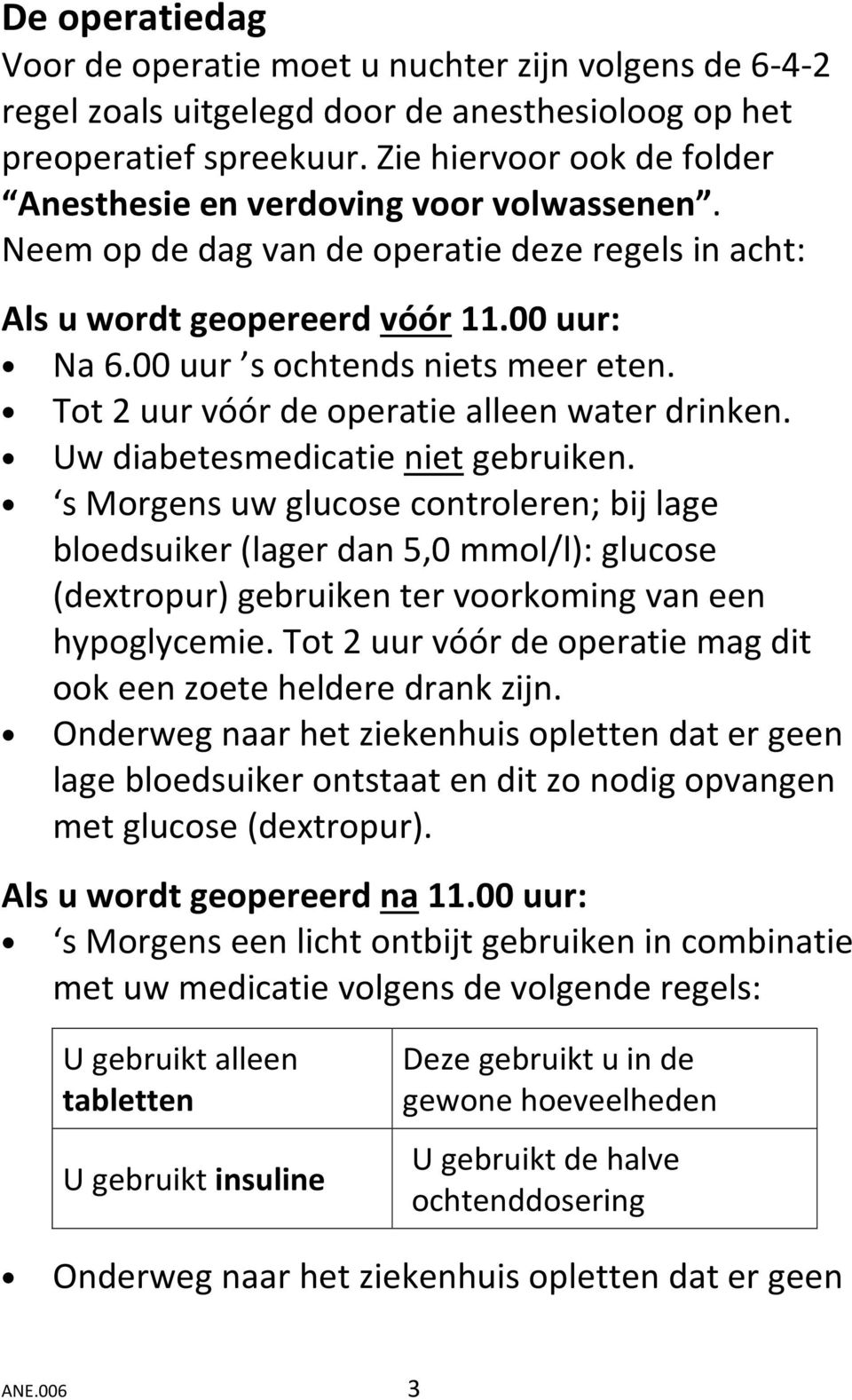 Tot 2 uur vóór de operatie alleen water drinken. Uw diabetesmedicatie niet gebruiken.