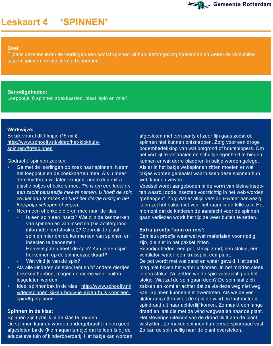 nl/video/het-klokhuisspinnen/#q=spinnen Opdracht spinnen zoeken : Ga met de leerlingen op zoek naar spinnen. Neem het loeppotje en de zoekkaarten mee.