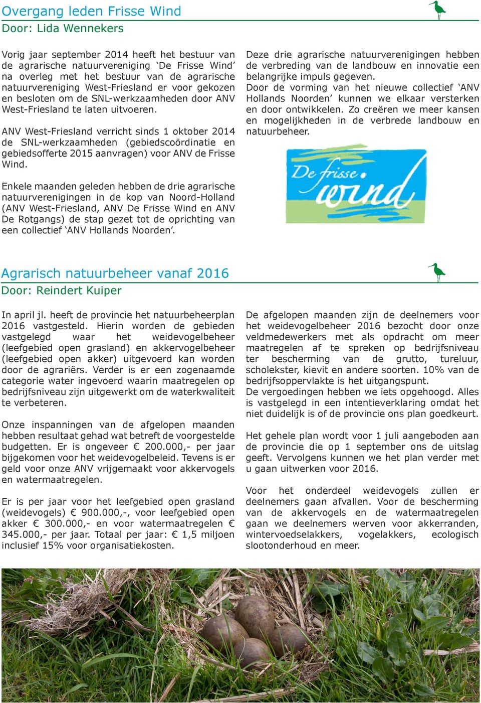 ANV West-Friesland verricht sinds 1 oktober 2014 de SNL-werkzaamheden (gebiedscoördinatie en gebiedsofferte 2015 aanvragen) voor ANV de Frisse Wind.