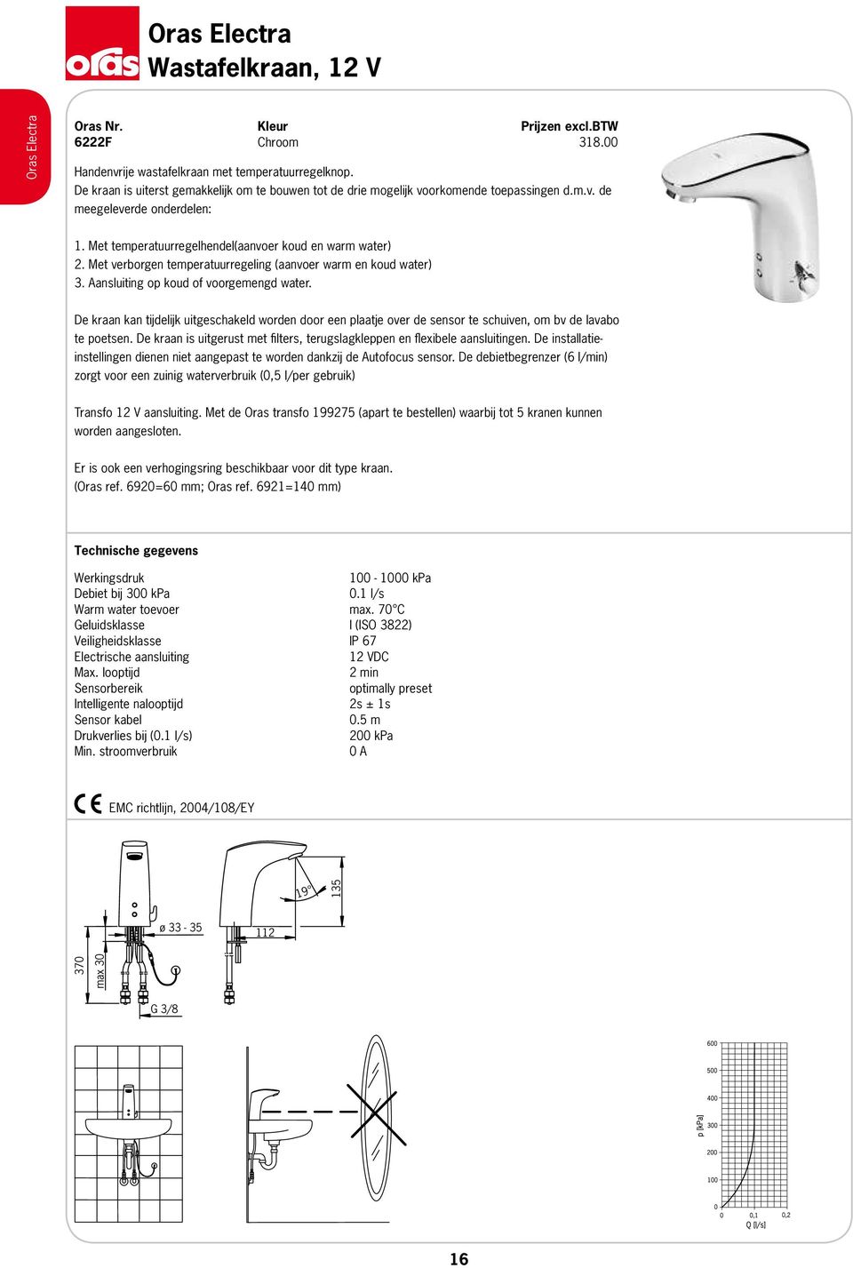 De kraan kan tijdelijk uitgeschakeld worden door een plaatje over de sensor te schuiven, om bv de lavabo te poetsen. De kraan is uitgerust met filters, terugslagkleppen en flexibele aansluitingen.