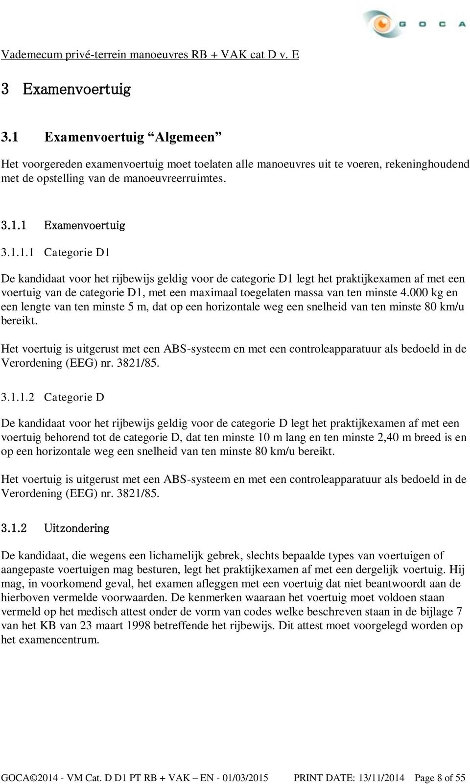 000 kg en een lengte van ten minste 5 m, dat op een horizontale weg een snelheid van ten minste 80 km/u bereikt.