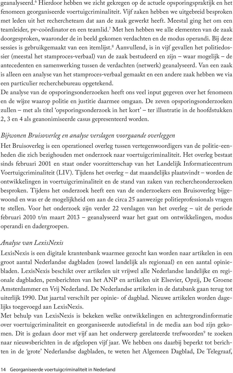 7 Met hen hebben we alle elementen van de zaak doorgesproken, waaronder de in beeld gekomen verdachten en de modus operandi. Bij deze sessies is gebruikgemaakt van een itemlijst.