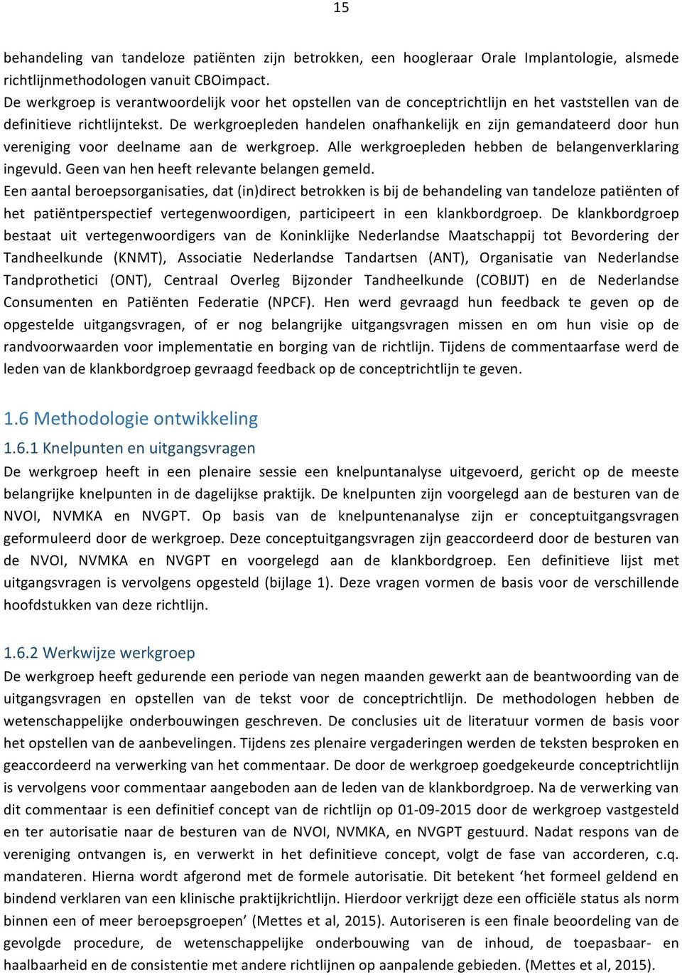 De werkgroepleden handelen onafhankelijk en zijn gemandateerd door hun vereniging voor deelname aan de werkgroep. Alle werkgroepleden hebben de belangenverklaring ingevuld.