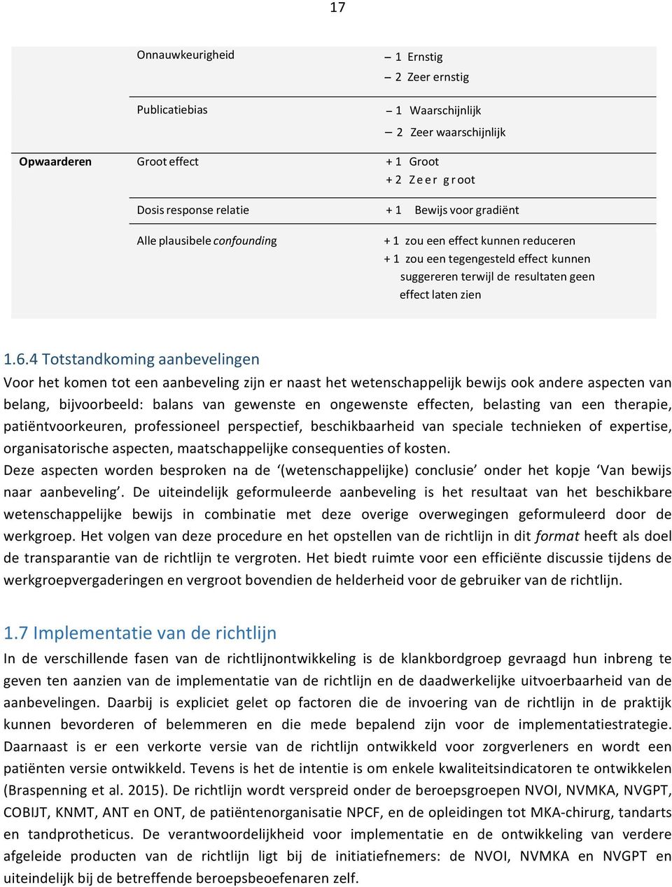 4 Totstandkoming aanbevelingen Voor het komen tot een aanbeveling zijn er naast het wetenschappelijk bewijs ook andere aspecten van belang, bijvoorbeeld: balans van gewenste en ongewenste effecten,