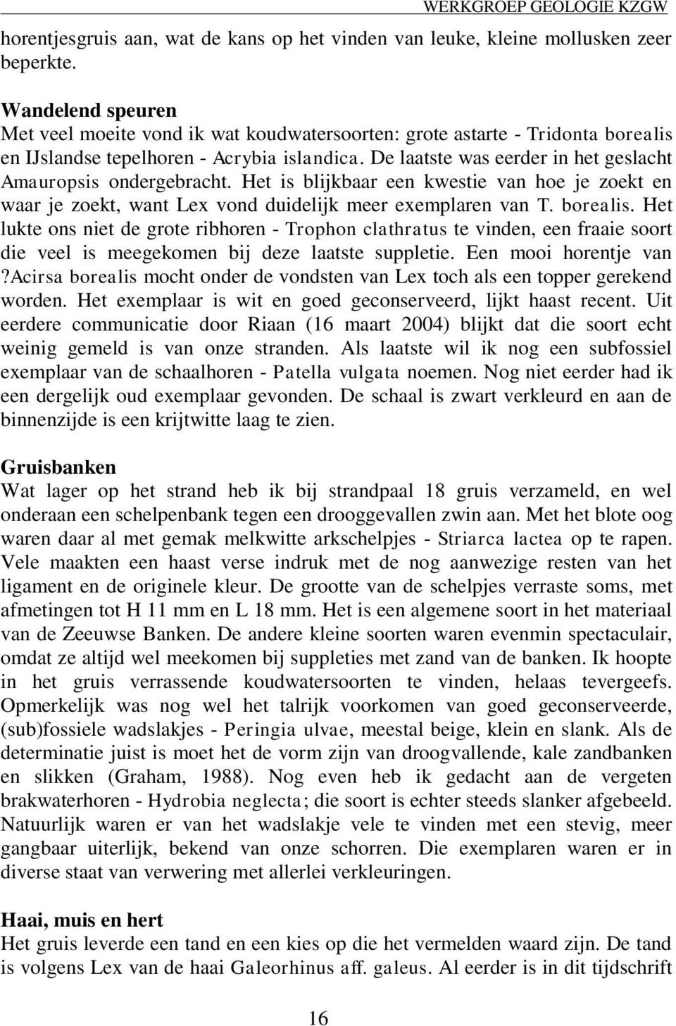 De laatste was eerder in het geslacht Amauropsis ondergebracht. Het is blijkbaar een kwestie van hoe je zoekt en waar je zoekt, want Lex vond duidelijk meer exemplaren van T. borealis.