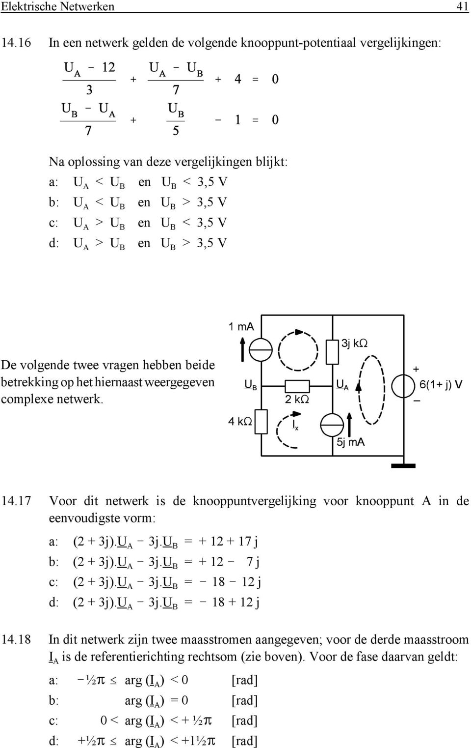 3,5 V d: U A > U B en U B > 3,5 V De volgende twee vragen hebben beide betrekking op het hiernaast weergegeven complexe netwerk. 14.