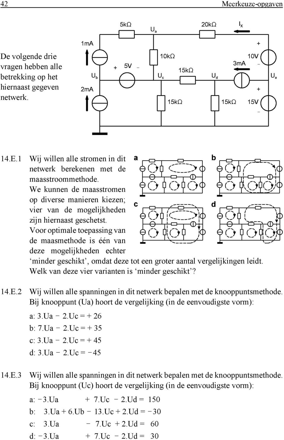 Voor optimale toepassing van de maasmethode is één van deze mogelijkheden echter minder geschikt, omdat deze tot een groter aantal vergelijkingen leidt.