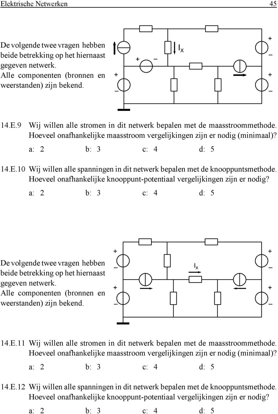 Hoeveel onafhankelijke knooppunt-potentiaal vergelijkingen zijn er nodig? a: 2 b: 3 c: 4 d: 5 De volgende twee vragen hebben beide betrekking op het hiernaast gegeven netwerk.