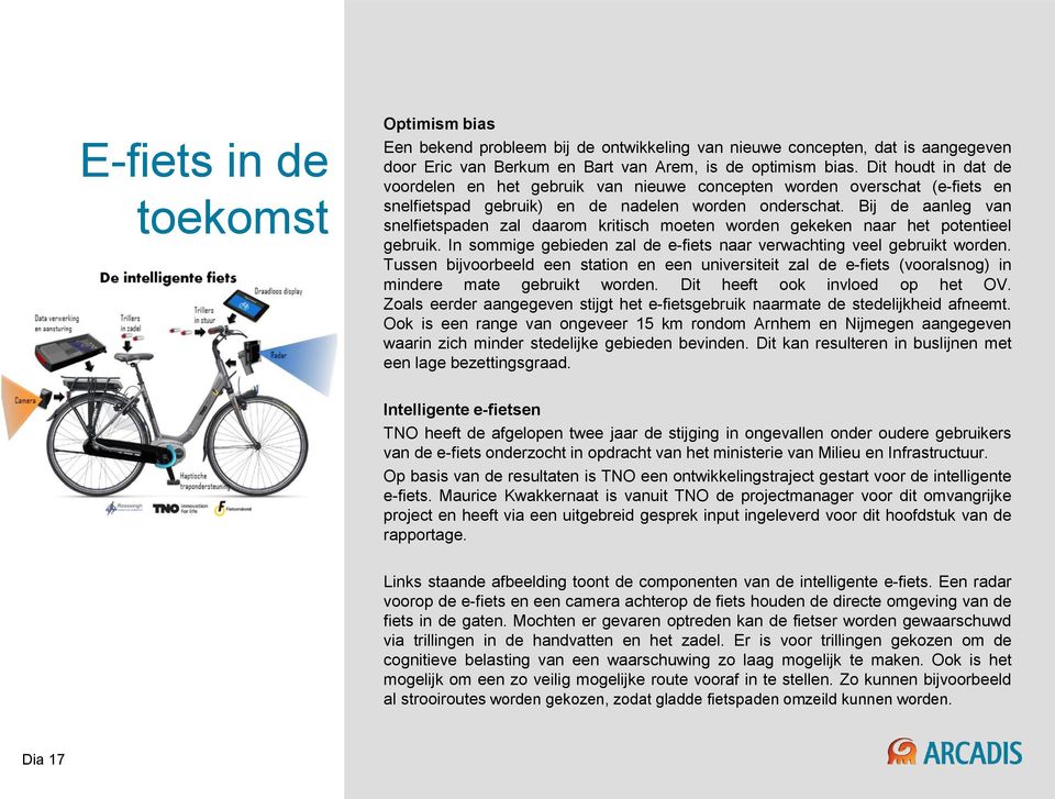 Bij de aanleg van snelfietspaden zal daarom kritisch moeten worden gekeken naar het potentieel gebruik. In sommige gebieden zal de e-fiets naar verwachting veel gebruikt worden.