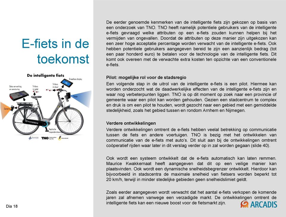 Doordat de attributen op deze manier zijn uitgekozen kan een zeer hoge acceptatie percentage worden verwacht van de intelligente e-fiets.