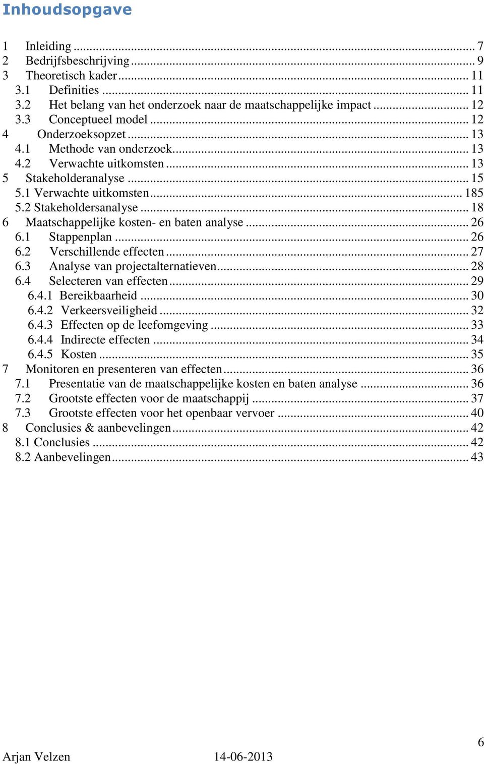 .. 18 6 Maatschappelijke kosten- en baten analyse... 26 6.1 Stappenplan... 26 6.2 Verschillende effecten... 27 6.3 Analyse van projectalternatieven... 28 6.4 Selecteren van effecten... 29 6.4.1 Bereikbaarheid.