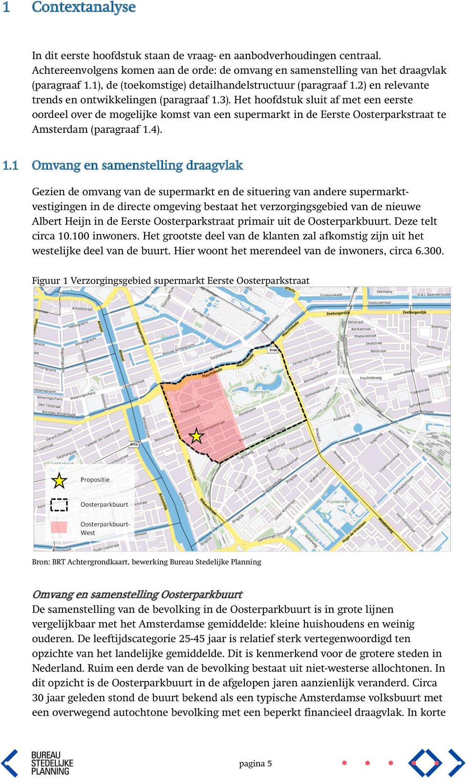 Het hoofdstuk sluit af met een eerste oordeel over de mogelijke komst van een supermarkt in de Eerste Oosterparkstraat te Amsterdam (paragraaf 1.