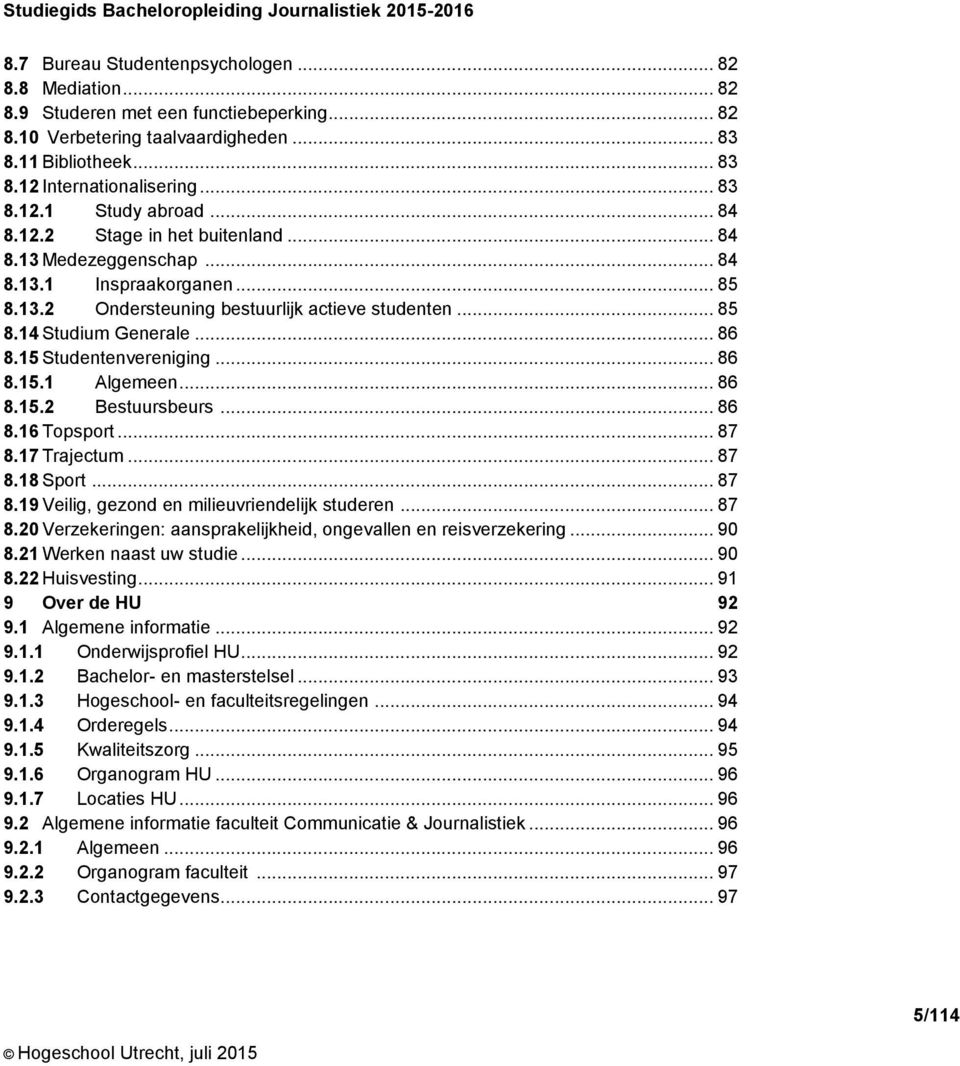15 Studentenvereniging... 86 8.15.1 Algemeen... 86 8.15.2 Bestuursbeurs... 86 8.16 Topsport... 87 8.17 Trajectum... 87 8.18 Sport... 87 8.19 Veilig, gezond en milieuvriendelijk studeren... 87 8.20 Verzekeringen: aansprakelijkheid, ongevallen en reisverzekering.