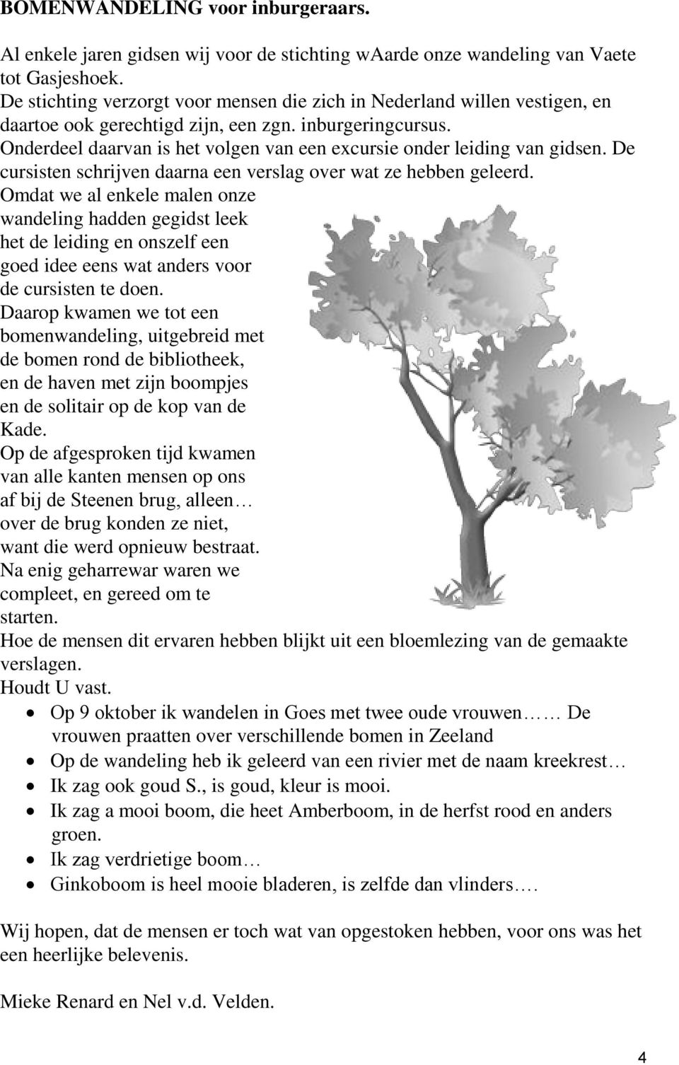 Onderdeel daarvan is het volgen van een excursie onder leiding van gidsen. De cursisten schrijven daarna een verslag over wat ze hebben geleerd.