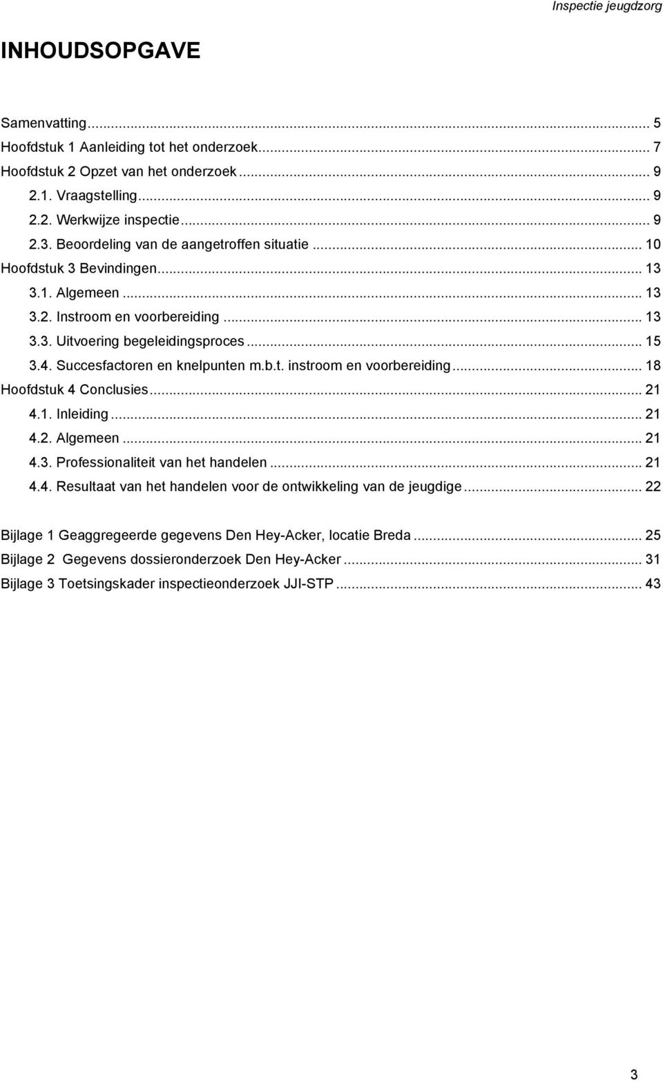 Succesfactoren en knelpunten m.b.t. instroom en voorbereiding... 18 Hoofdstuk 4 Conclusies... 21 4.1. Inleiding... 21 4.2. Algemeen... 21 4.3. Professionaliteit van het handelen... 21 4.4. Resultaat van het handelen voor de ontwikkeling van de jeugdige.